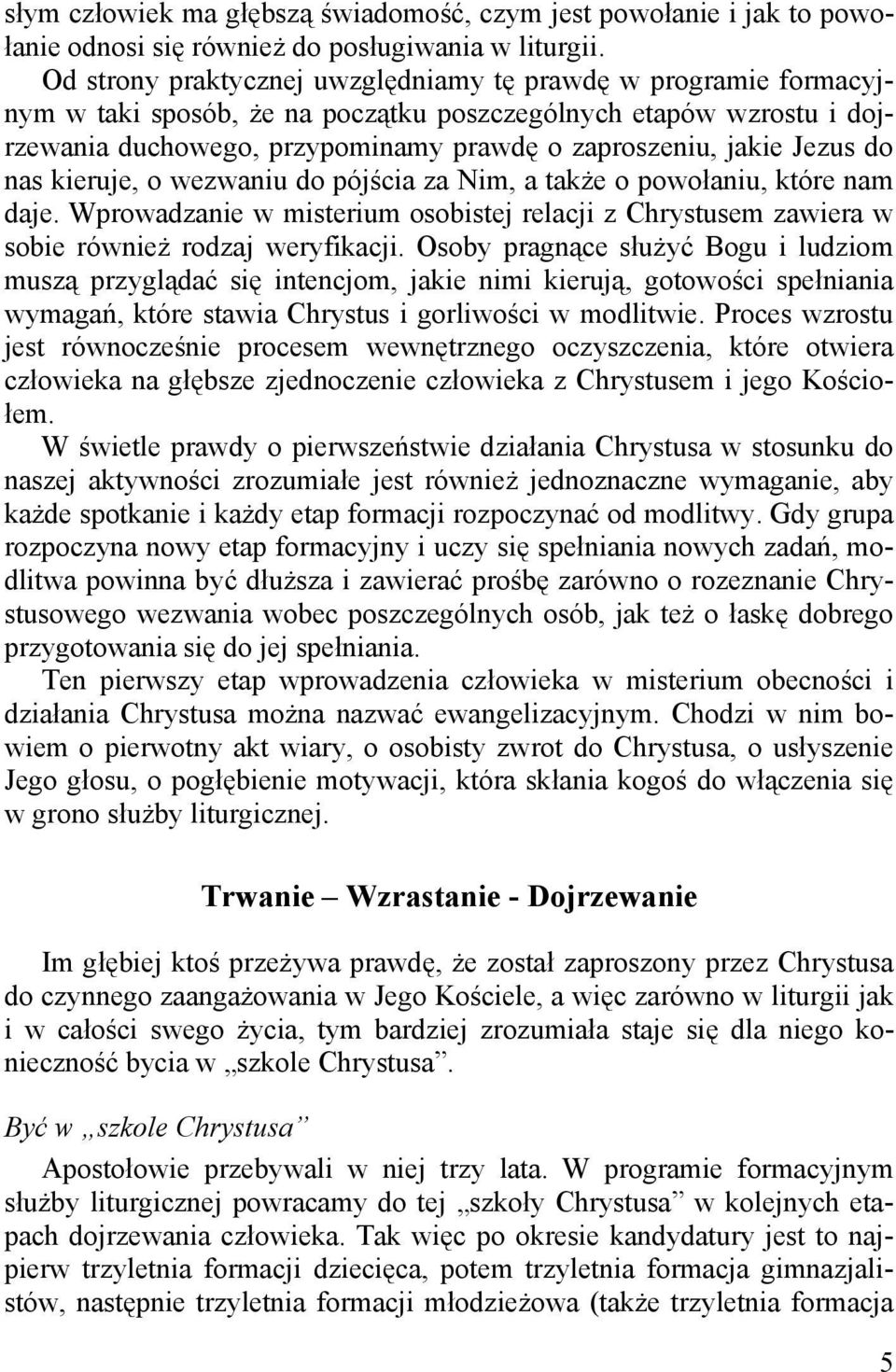 Jezus do nas kieruje, o wezwaniu do pójścia za Nim, a także o powołaniu, które nam daje. Wprowadzanie w misterium osobistej relacji z Chrystusem zawiera w sobie również rodzaj weryfikacji.