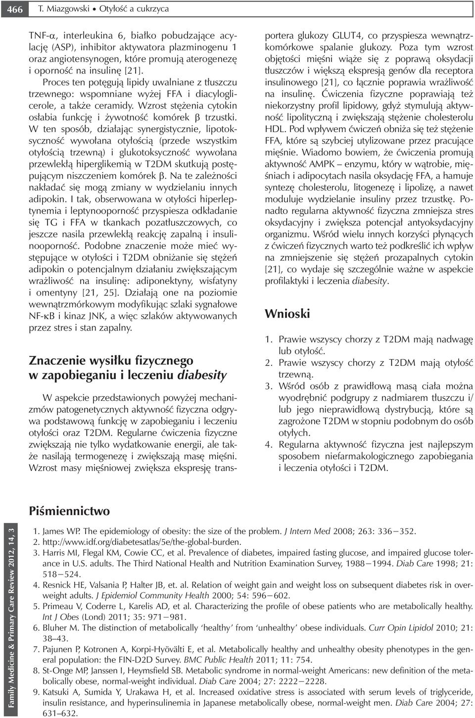 Proces ten potęgują lipidy uwalniane z tłuszczu trzewnego: wspomniane wyżej FFA i diacyloglicerole, a także ceramidy. Wzrost stężenia cytokin osłabia funkcję i żywotność komórek β trzustki.