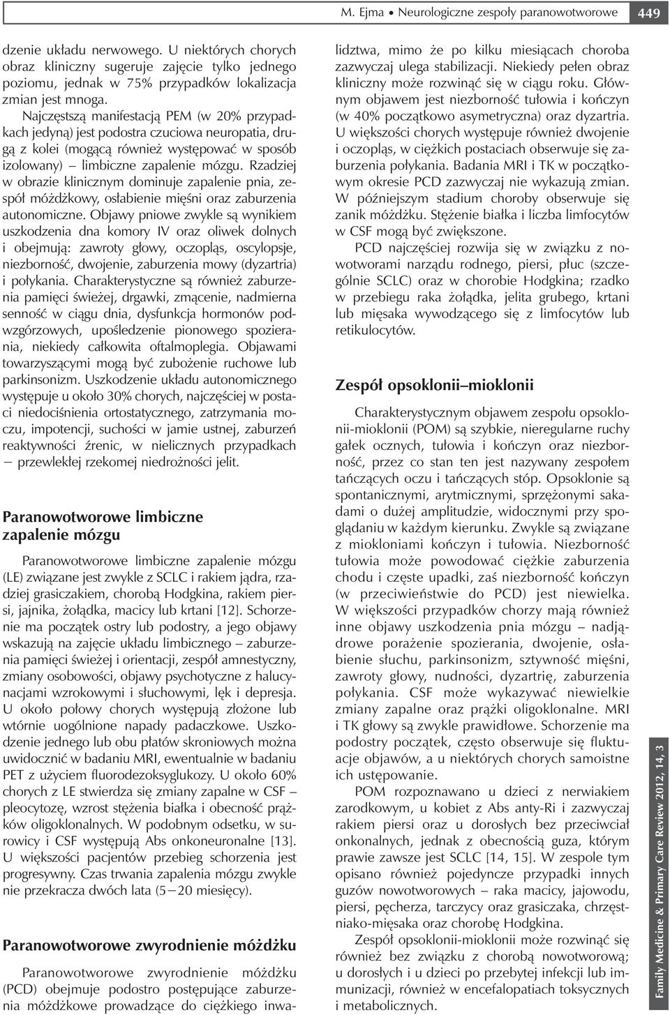 Najczęstszą manifestacją PEM (w 20% przypadkach jedyną) jest podostra czuciowa neuropatia, drugą z kolei (mogącą również występować w sposób izolowany) limbiczne zapalenie mózgu.