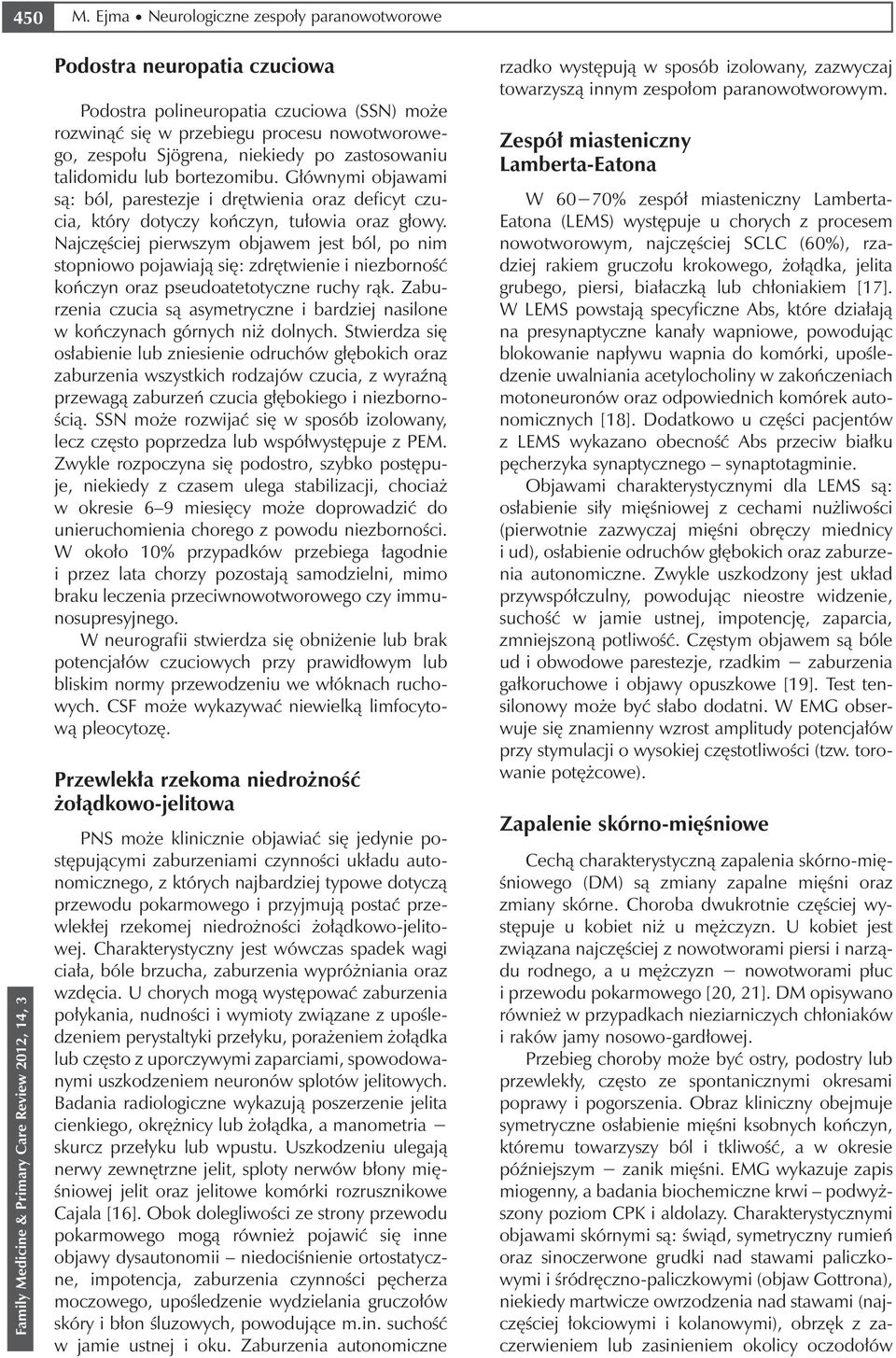 zastosowaniu talidomidu lub bortezomibu. Głównymi objawami są: ból, parestezje i drętwienia oraz deficyt czucia, który dotyczy kończyn, tułowia oraz głowy.