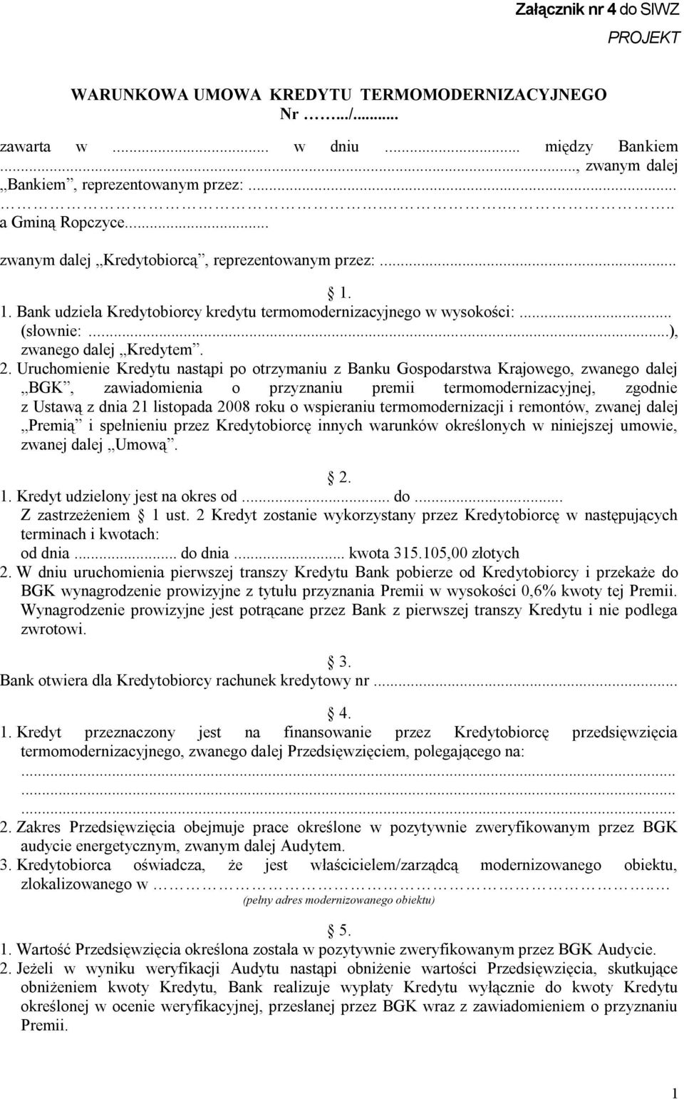 Uruchomienie Kredytu nastąpi po otrzymaniu z Banku Gospodarstwa Krajowego, zwanego dalej BGK, zawiadomienia o przyznaniu premii termomodernizacyjnej, zgodnie z Ustawą z dnia 21 listopada 2008 roku o