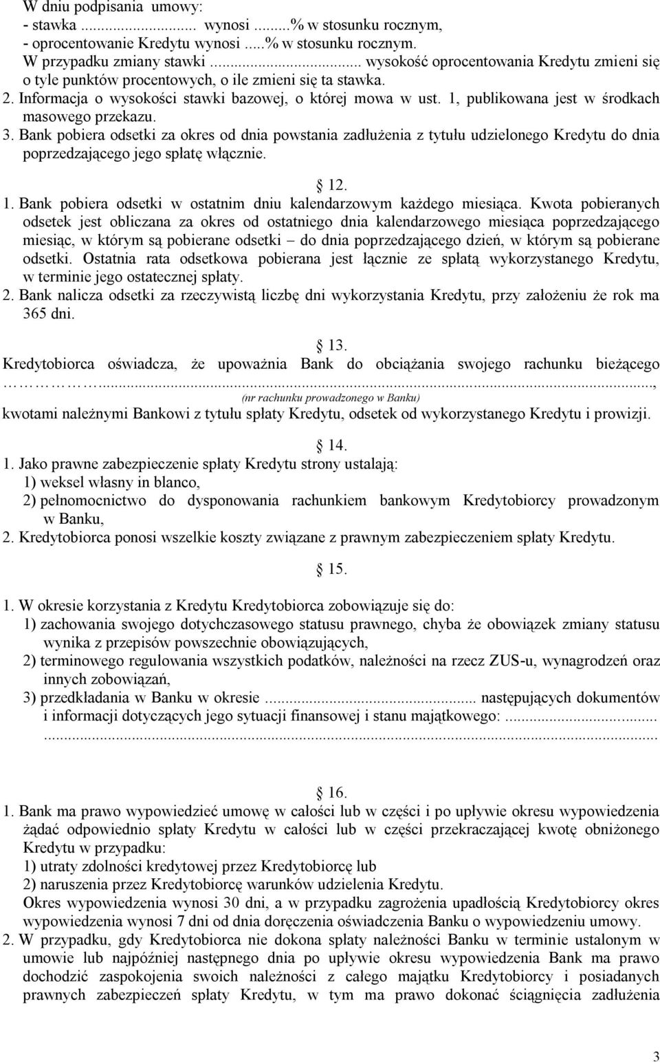 1, publikowana jest w środkach masowego przekazu. 3. Bank pobiera odsetki za okres od dnia powstania zadłużenia z tytułu udzielonego Kredytu do dnia poprzedzającego jego spłatę włącznie. 12