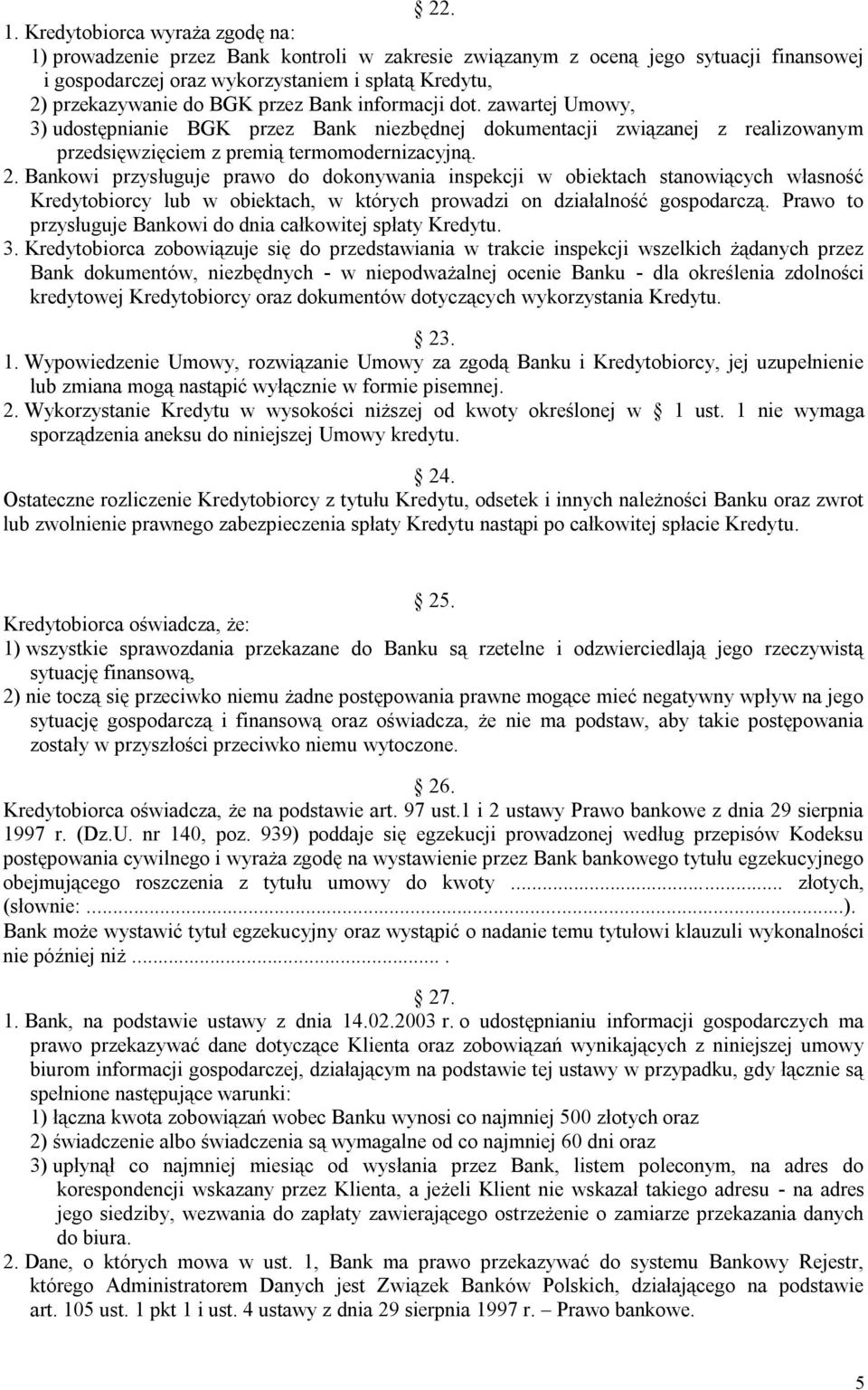 przez Bank informacji dot. zawartej Umowy, 3) udostępnianie BGK przez Bank niezbędnej dokumentacji związanej z realizowanym przedsięwzięciem z premią termomodernizacyjną. 2.