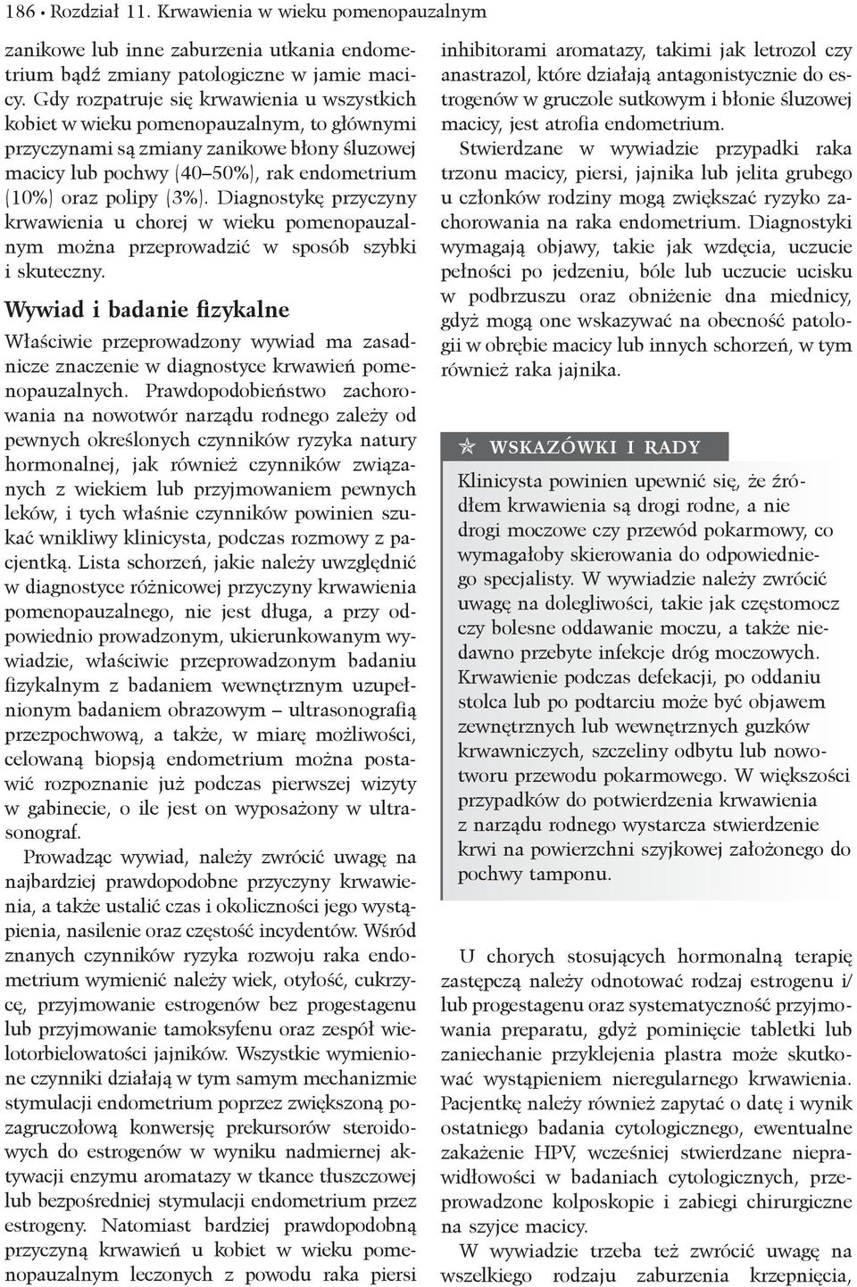 Diagnostykę przyczyny krwawienia u chorej w wieku pomenopauzalnym można przeprowadzić w sposób szybki i skuteczny.