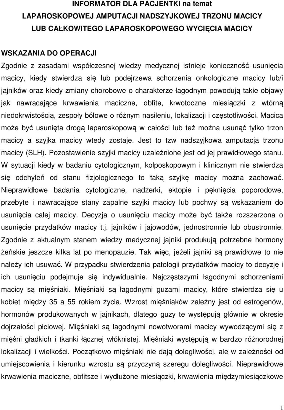 objawy jak nawracające krwawienia maciczne, obfite, krwotoczne miesiączki z wtórną niedokrwistością, zespoły bólowe o różnym nasileniu, lokalizacji i częstotliwości.