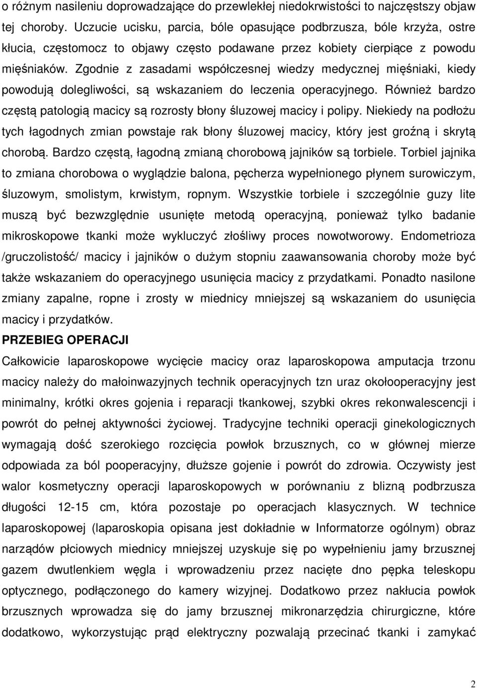 Zgodnie z zasadami współczesnej wiedzy medycznej mięśniaki, kiedy powodują dolegliwości, są wskazaniem do leczenia operacyjnego.