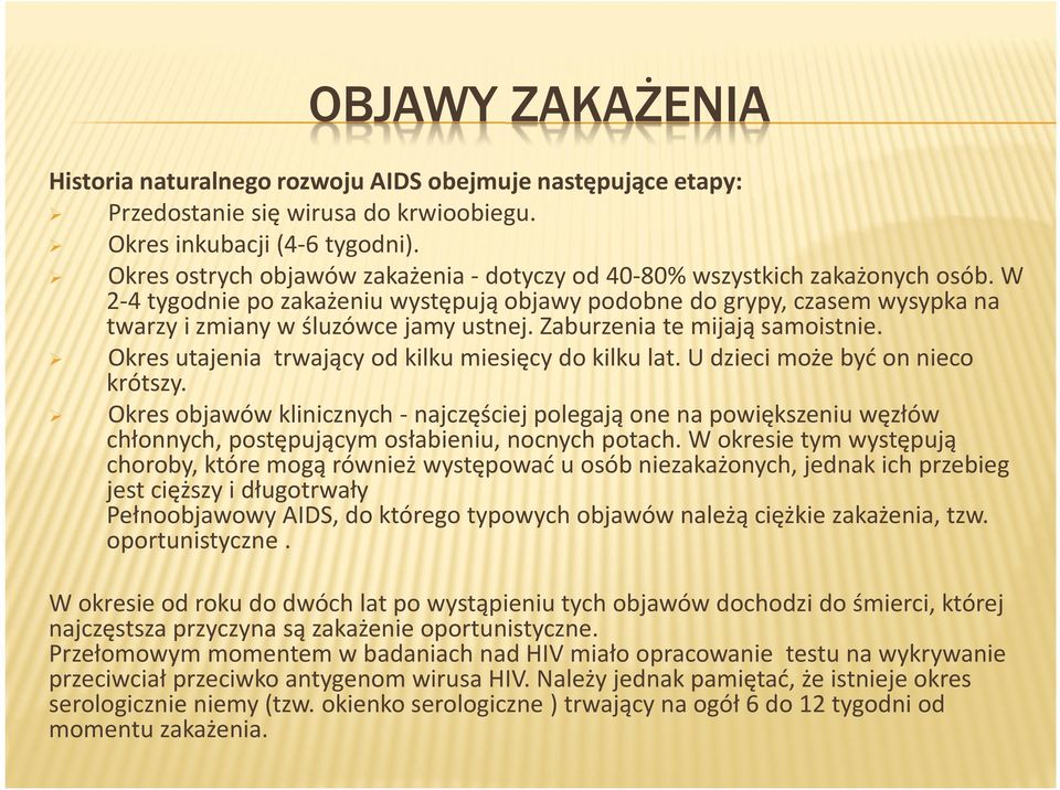 Zaburzenia te mijają samoistnie. Okres utajenia trwający od kilku miesięcy do kilku lat. U dzieci może być on nieco krótszy.