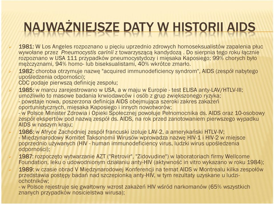 1982: choroba otrzymuje nazwę "acquired immunodeficiency syndrom", AIDS (zespół nabytego upośledzenia odporności); CDC podaje pierwszą definicję zespołu; 1985: w marcu zarejestrowano w USA, a w maju