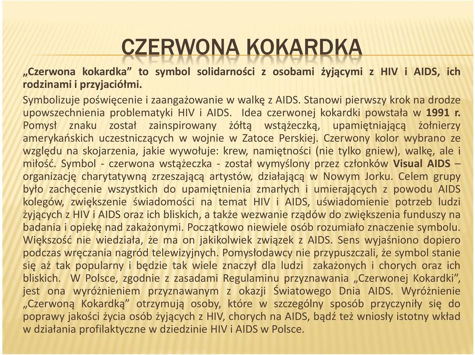 Pomysł znaku został zainspirowany żółtą wstążeczką, upamiętniającą żołnierzy amerykańskich uczestniczących w wojnie w Zatoce Perskiej.