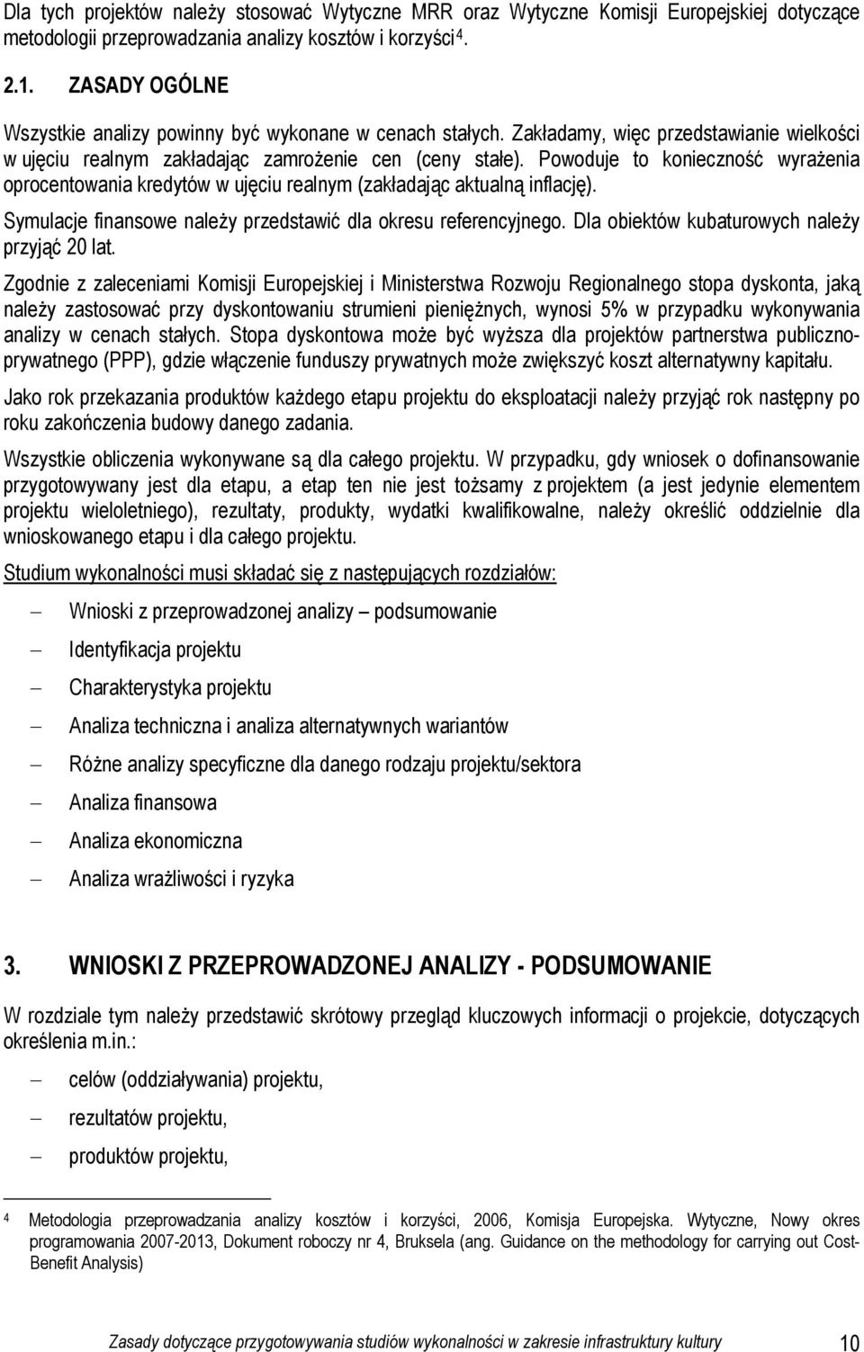 Powoduje to konieczność wyrażenia oprocentowania kredytów w ujęciu realnym (zakładając aktualną inflację). Symulacje finansowe należy przedstawić dla okresu referencyjnego.