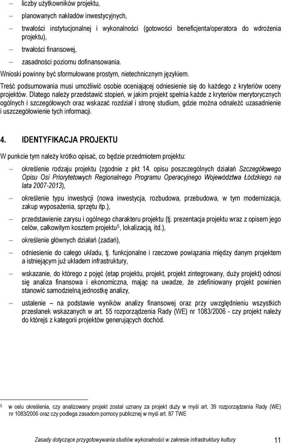 Dlatego należy przedstawić stopień, w jakim projekt spełnia każde z kryteriów merytorycznych ogólnych i szczegółowych oraz wskazać rozdział i stronę studium, gdzie można odnaleźć uzasadnienie i
