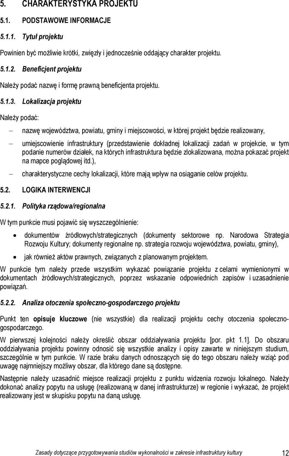 Lokalizacja projektu Należy podać: nazwę województwa, powiatu, gminy i miejscowości, w której projekt będzie realizowany, umiejscowienie infrastruktury (przedstawienie dokładnej lokalizacji zadań w