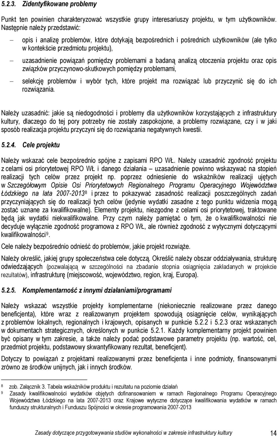 a badaną analizą otoczenia projektu oraz opis związków przyczynowo-skutkowych pomiędzy problemami, selekcję problemów i wybór tych, które projekt ma rozwiązać lub przyczynić się do ich rozwiązania.