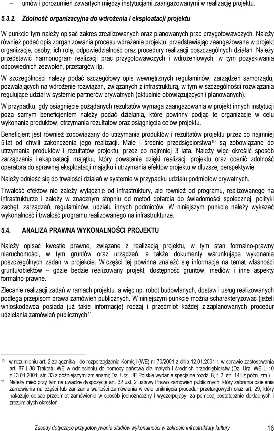 Należy również podać opis zorganizowania procesu wdrażania projektu, przedstawiając zaangażowane w projekt organizacje, osoby, ich rolę, odpowiedzialność oraz procedury realizacji poszczególnych