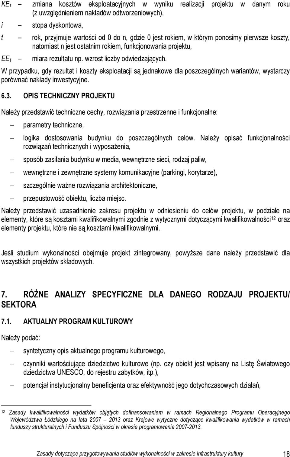 W przypadku, gdy rezultat i koszty eksploatacji są jednakowe dla poszczególnych wariantów, wystarczy porównać nakłady inwestycyjne. 6.3.