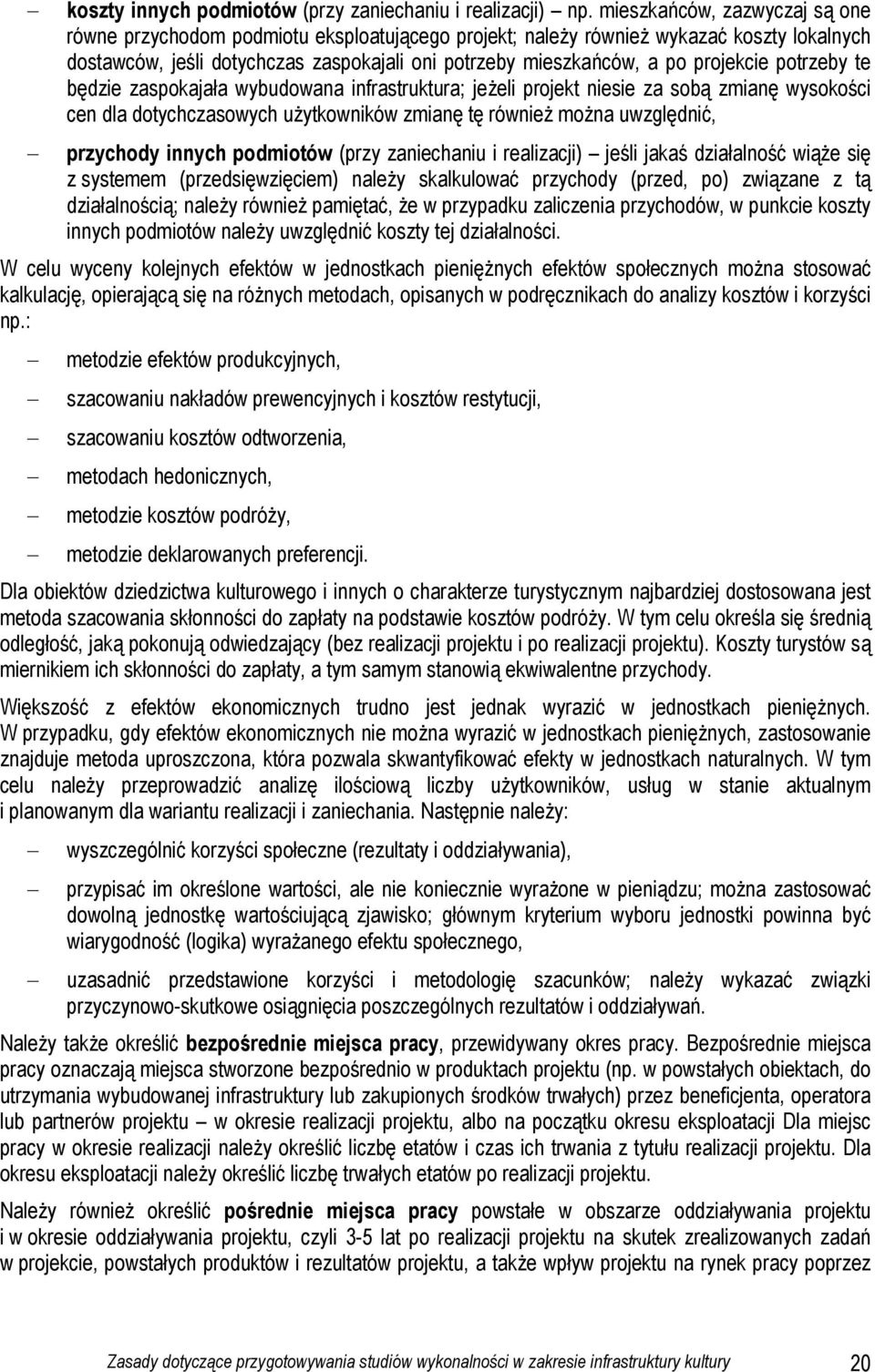 projekcie potrzeby te będzie zaspokajała wybudowana infrastruktura; jeżeli projekt niesie za sobą zmianę wysokości cen dla dotychczasowych użytkowników zmianę tę również można uwzględnić, przychody
