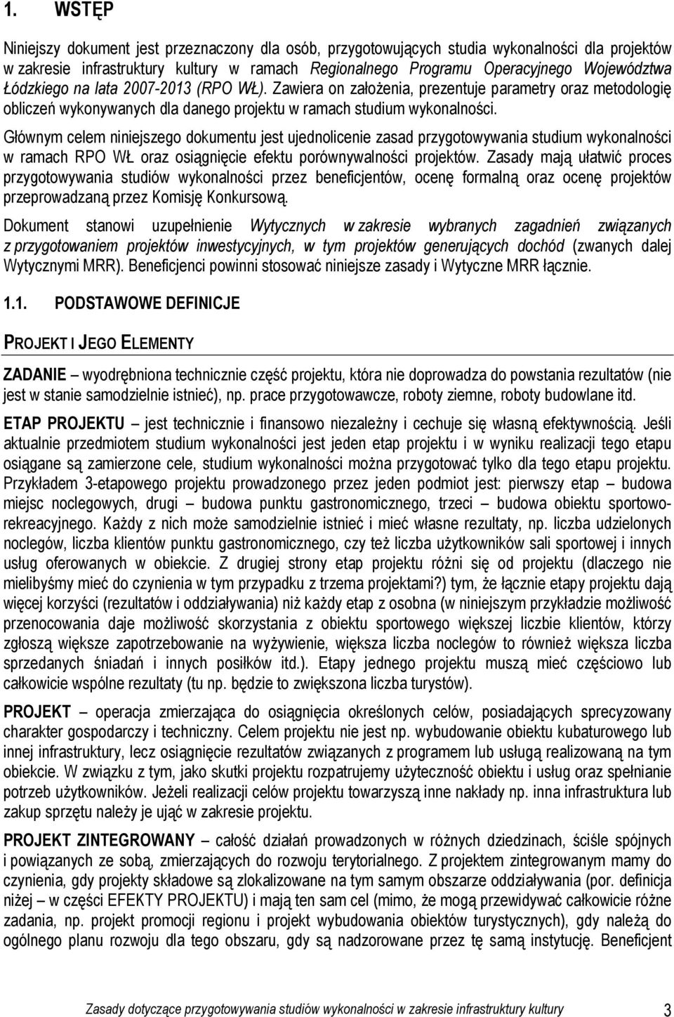 Głównym celem niniejszego dokumentu jest ujednolicenie zasad przygotowywania studium wykonalności w ramach RPO WŁ oraz osiągnięcie efektu porównywalności projektów.