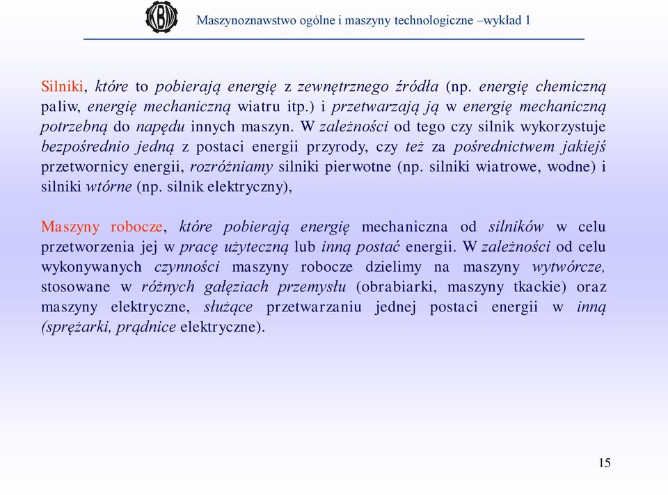 W zależności od tego czy silnik wykorzystuje bezpośrednio jedną z postaci energii przyrody, czy też za pośrednictwem jakiejś przetwornicy energii, rozróżniamy silniki pierwotne (np.
