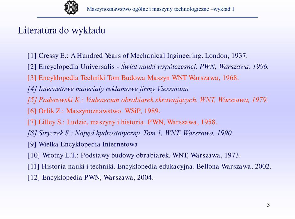 [4] Internetowe materiały reklamowe firmy Viessmann [5] Paderewski K.: Vadenecum obrabiarek skrawających. WNT, Warszawa, 1979. [6] Orlik Z.: Maszynoznawstwo. WSiP, 1989. [7] Lilley S.
