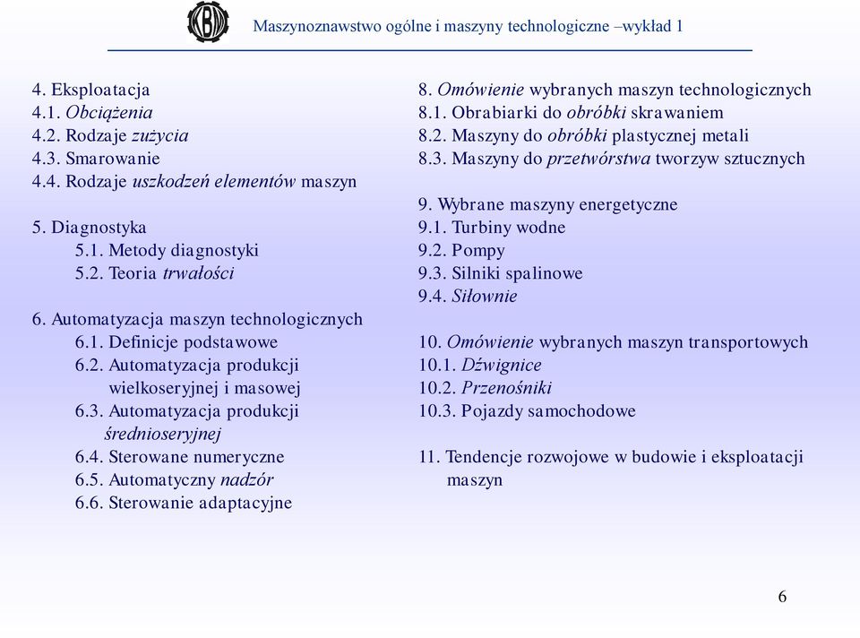 Sterowane numeryczne 6.5. Automatyczny nadzór 6.6. Sterowanie adaptacyjne 8. Omówienie wybranych maszyn technologicznych 8.1. Obrabiarki do obróbki skrawaniem 8.2.
