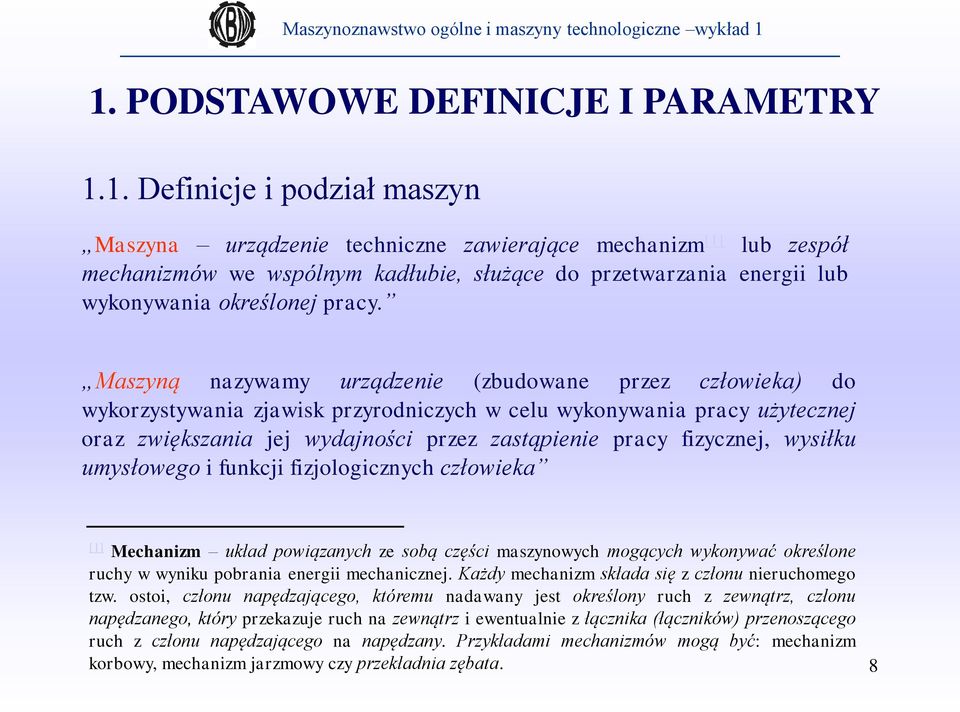 Maszyną nazywamy urządzenie (zbudowane przez człowieka) do wykorzystywania zjawisk przyrodniczych w celu wykonywania pracy użytecznej oraz zwiększania jej wydajności przez zastąpienie pracy