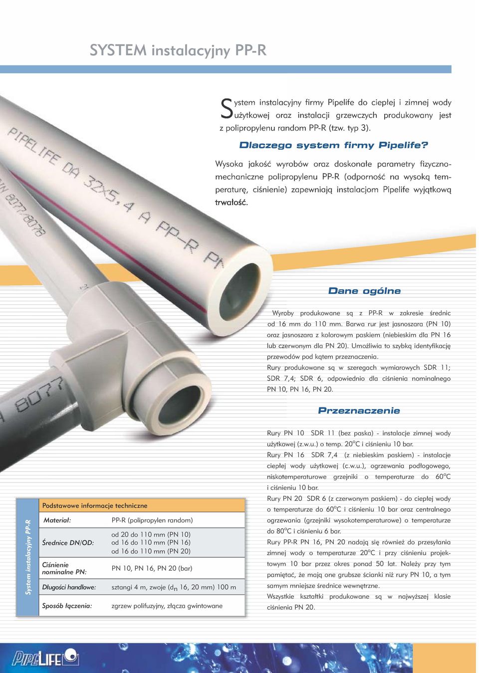 Wysoka jakość wyrobów oraz doskonałe parametry fizycznomechaniczne polipropylenu PP-R (odporność na wysoką temperaturę, ciśnienie) zapewniają instalacjom Pipelife wyjątkową trwałość.