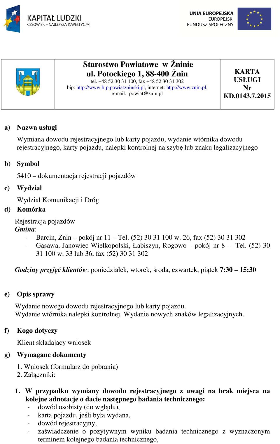 2015 a) Nazwa usługi Wymiana dowodu rejestracyjnego lub karty pojazdu, wydanie wtórnika dowodu rejestracyjnego, karty pojazdu, nalepki kontrolnej na szybę lub znaku legalizacyjnego b) Symbol 5410