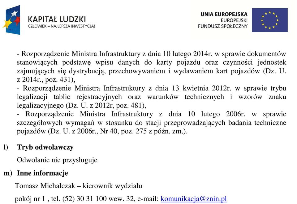 431), - Rozporządzenie Ministra Infrastruktury z dnia 13 kwietnia 2012r. w sprawie trybu legalizacji tablic rejestracyjnych oraz warunków technicznych i wzorów znaku legalizacyjnego (Dz. U.