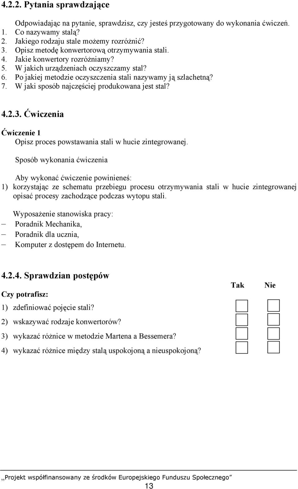 W jaki sposób najczęściej produkowana jest stal? 4.2.3. Ćwiczenia Ćwiczenie 1 Opisz proces powstawania stali w hucie zintegrowanej.