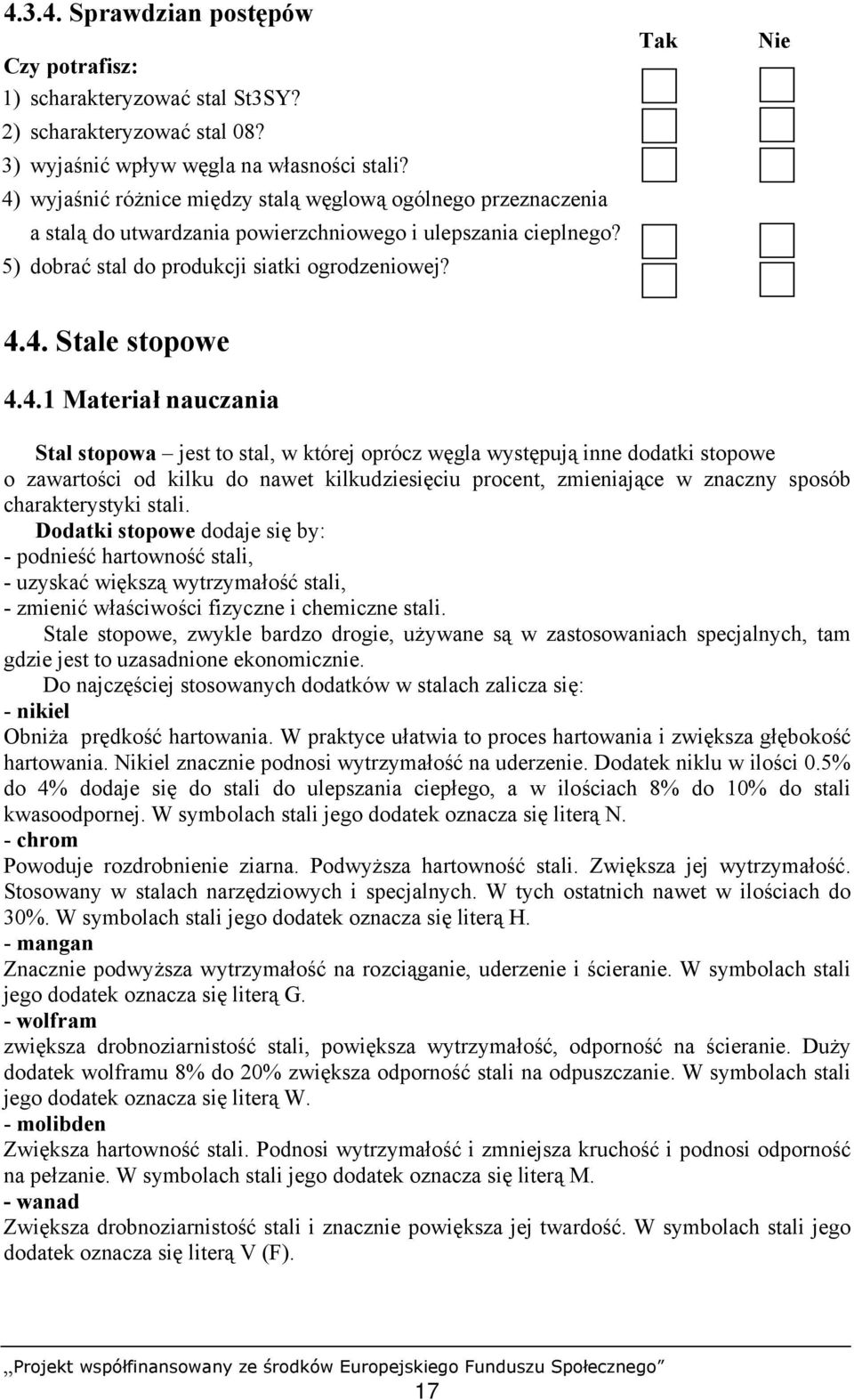 4.1 Materiał nauczania Stal stopowa jest to stal, w której oprócz węgla występują inne dodatki stopowe o zawartości od kilku do nawet kilkudziesięciu procent, zmieniające w znaczny sposób