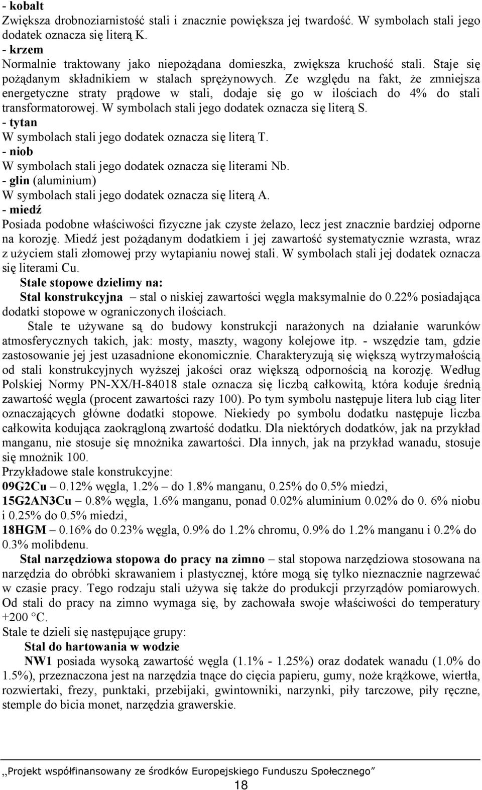 Ze względu na fakt, że zmniejsza energetyczne straty prądowe w stali, dodaje się go w ilościach do 4% do stali transformatorowej. W symbolach stali jego dodatek oznacza się literą S.