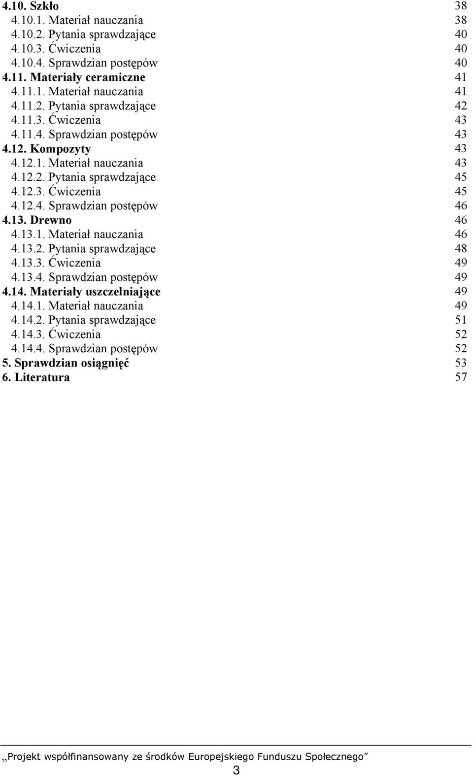 12.4. Sprawdzian postępów 46 4.13. Drewno 46 4.13.1. Materiał nauczania 46 4.13.2. Pytania sprawdzające 48 4.13.3. Ćwiczenia 49 4.13.4. Sprawdzian postępów 49 4.14.