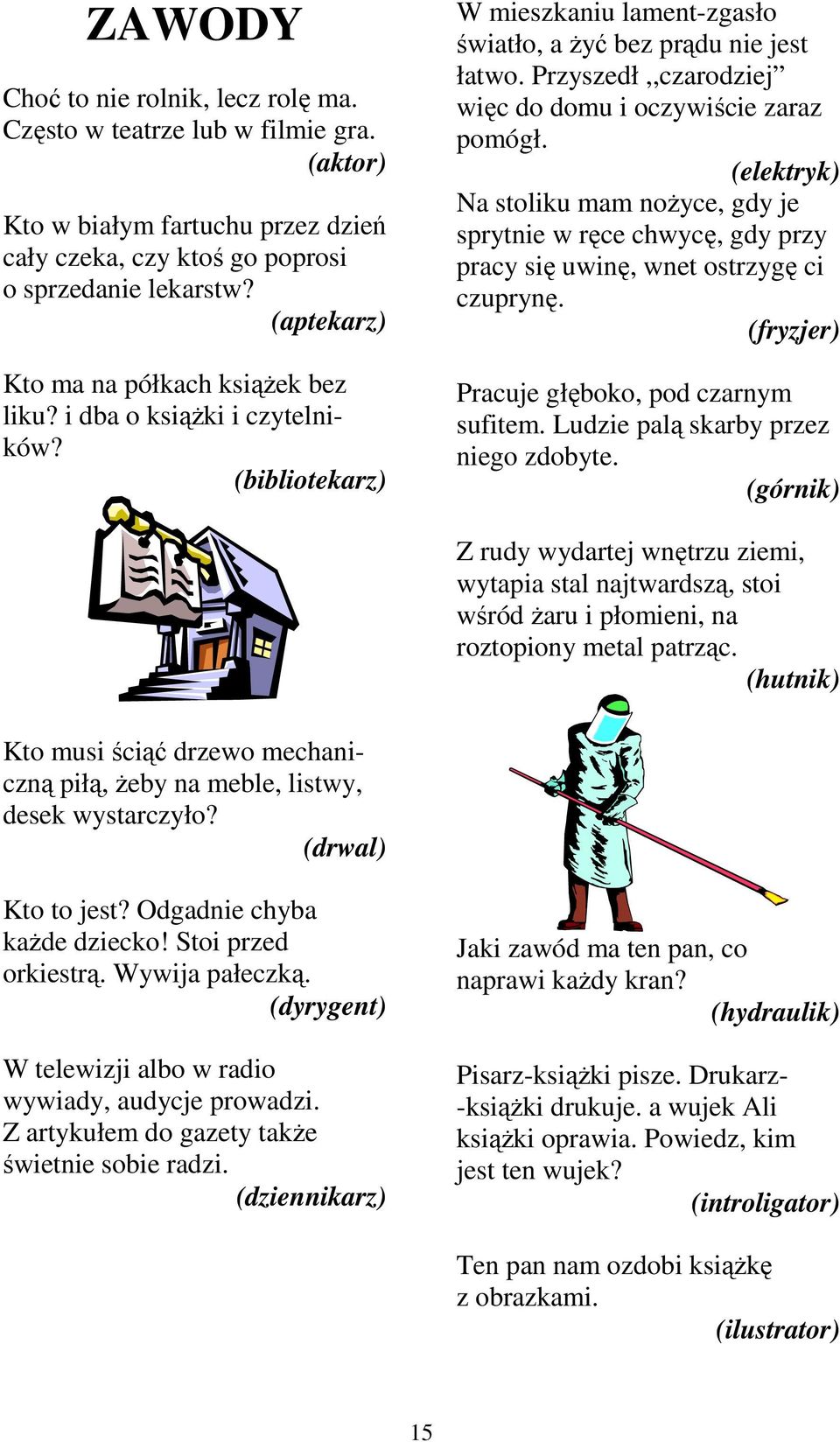 Przyszedł,,czarodziej więc do domu i oczywiście zaraz pomógł. (elektryk) Na stoliku mam nożyce, gdy je sprytnie w ręce chwycę, gdy przy pracy się uwinę, wnet ostrzygę ci czuprynę.