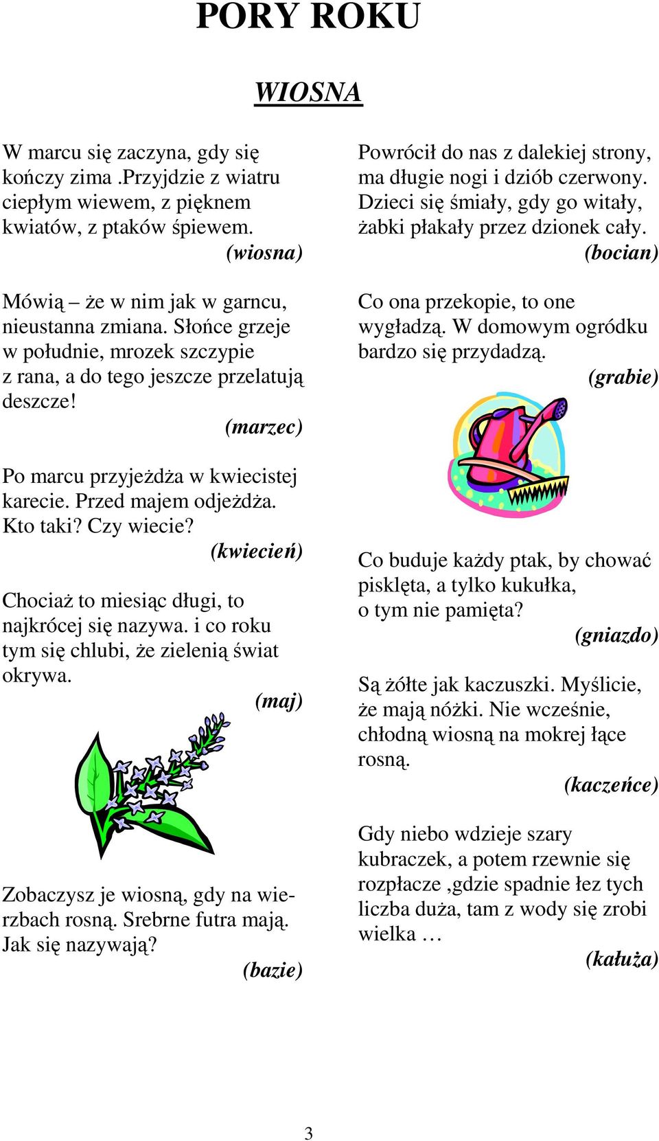 (kwiecień) Chociaż to miesiąc długi, to najkrócej się nazywa. i co roku tym się chlubi, że zielenią świat okrywa. (maj) Zobaczysz je wiosną, gdy na wierzbach rosną. Srebrne futra mają.