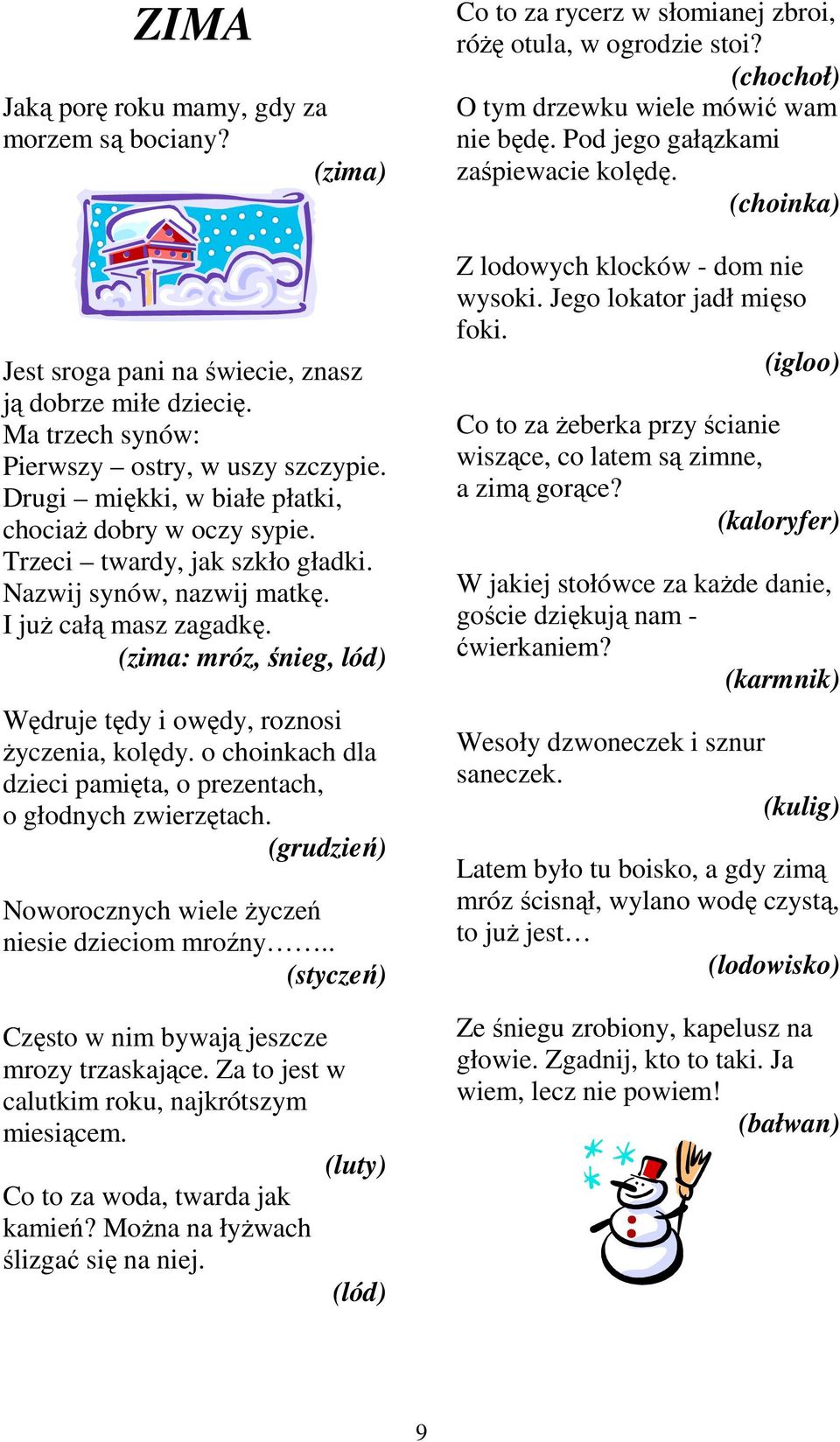 (zima: mróz, śnieg, lód) Wędruje tędy i owędy, roznosi życzenia, kolędy. o choinkach dla dzieci pamięta, o prezentach, o głodnych zwierzętach.