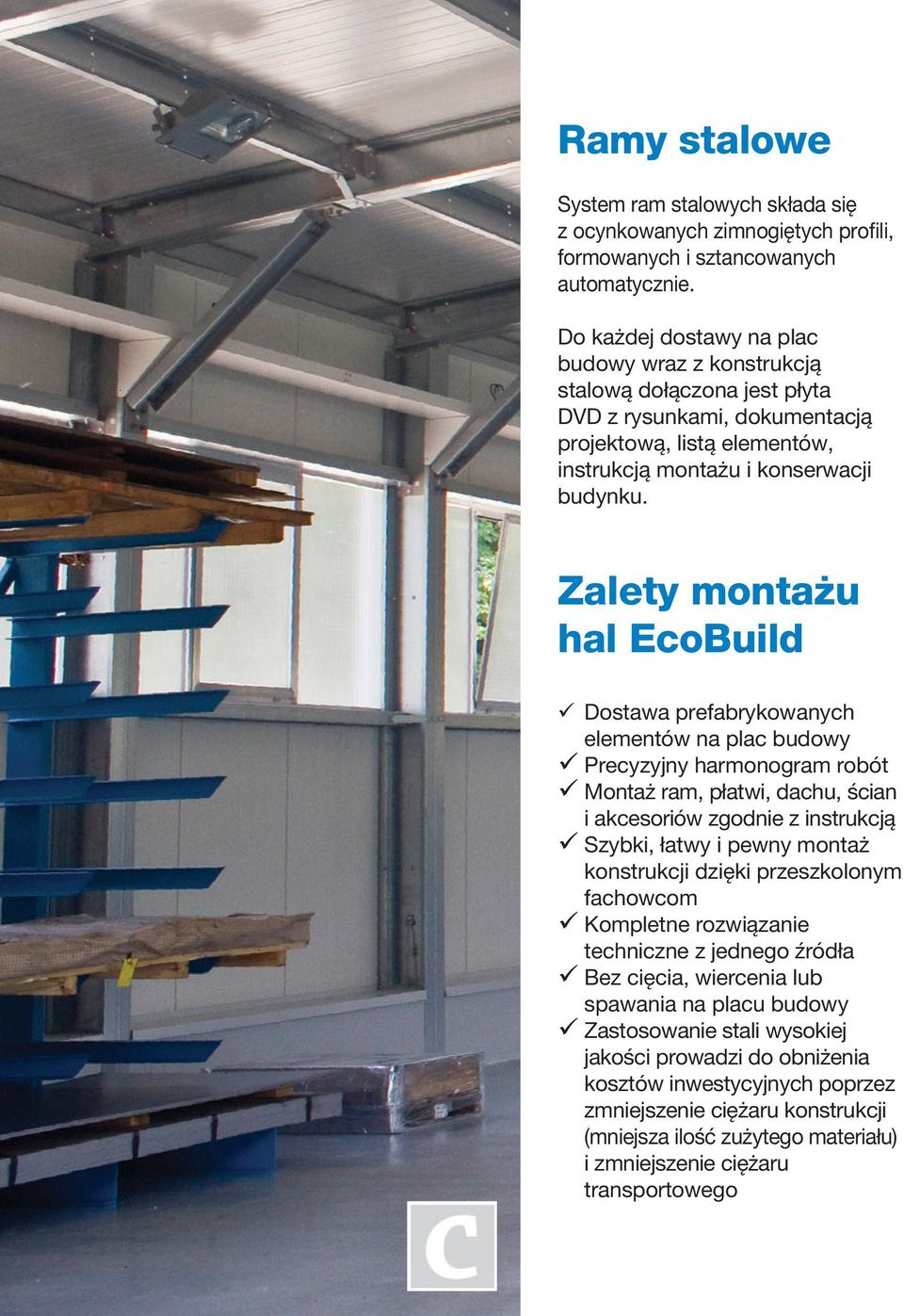 Zalety montażu hal EcoBuild Dostawa prefabrykowanych elementów na plac budowy Precyzyjny harmonogram robót Montaż ram, płatwi, dachu, ścian i akcesoriów zgodnie z instrukcją Szybki, łatwy i pewny