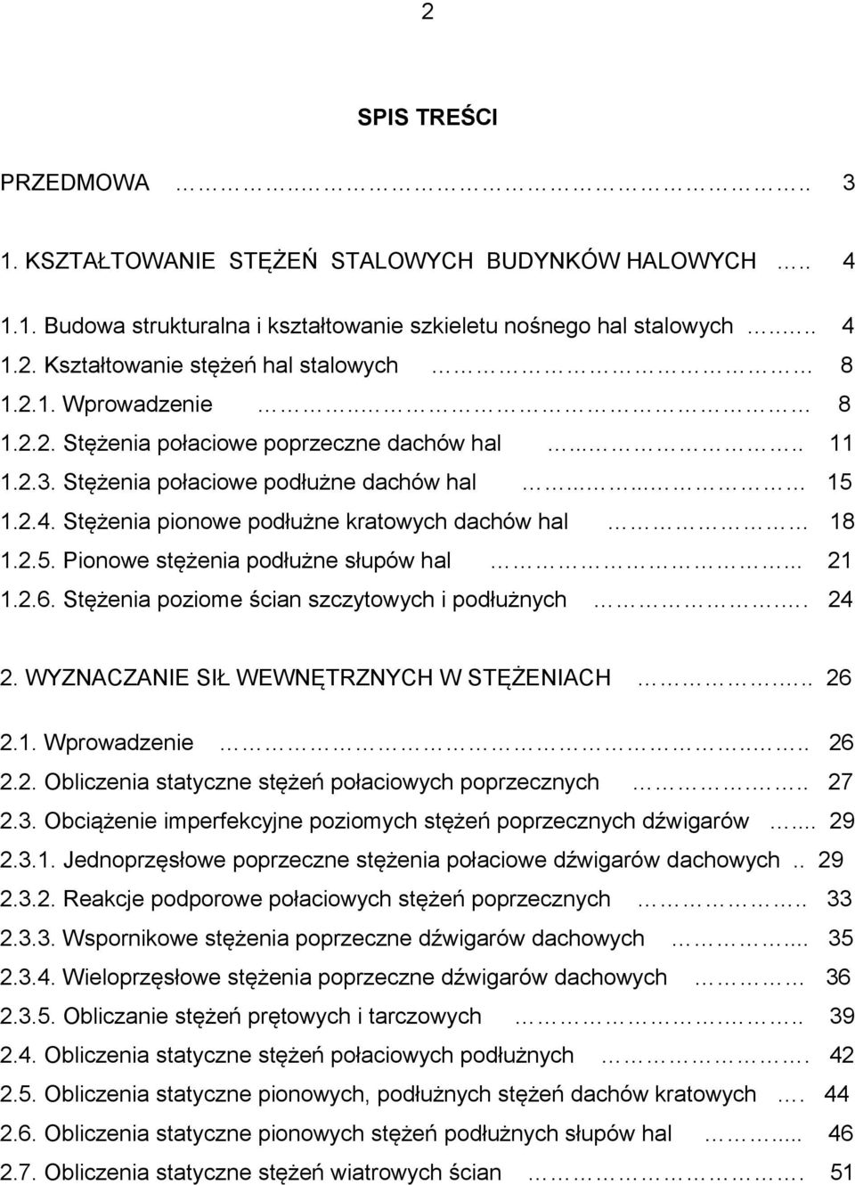 .. 21 1.2.6. Stężenia poziome ścian szczytowych i podłużnych.. 24 2. WYZNACZANIE SIŁ WEWNĘTRZNYCH W STĘŻENIACH... 26 2.1. Wprowadzenie.... 26 2.2. Obliczenia statyczne stężeń połaciowych poprzecznych.