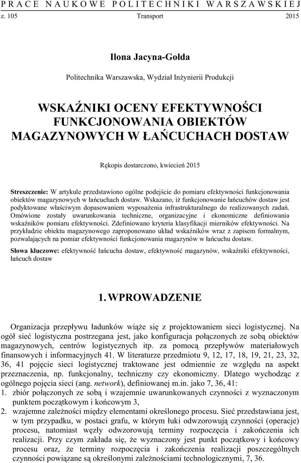 kwiecień 2015 Streszczenie: W artykule przedstawiono ogólne podejście do pomiaru efektywności funkcjonowania obiektów magazynowych w łańcuchach dostaw.