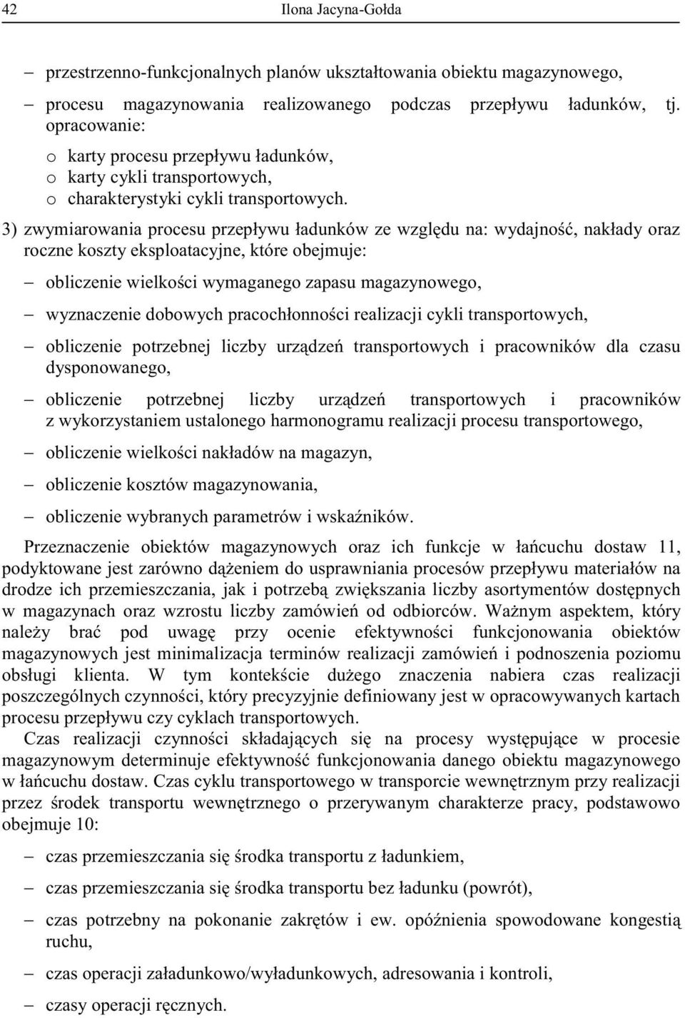 3) zwymiarowania procesu przepływu ładunków ze względu na: wydajność, nakłady oraz roczne koszty eksploatacyjne, które obejmuje: obliczenie wielkości wymaganego zapasu magazynowego, wyznaczenie