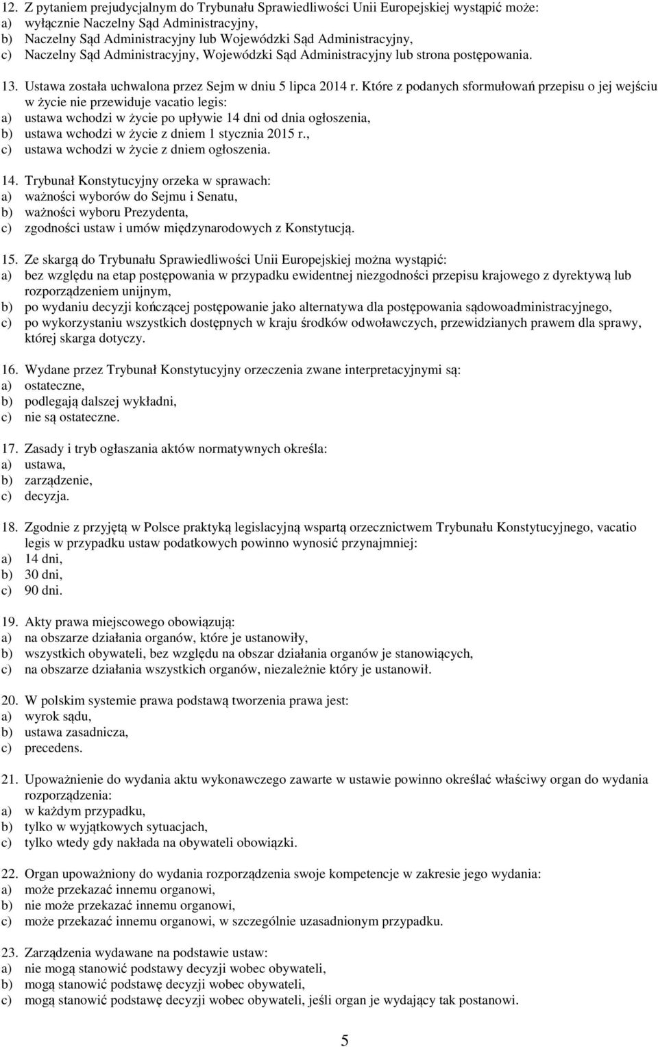 Które z podanych sformułowań przepisu o jej wejściu w życie nie przewiduje vacatio legis: a) ustawa wchodzi w życie po upływie 14 dni od dnia ogłoszenia, b) ustawa wchodzi w życie z dniem 1 stycznia