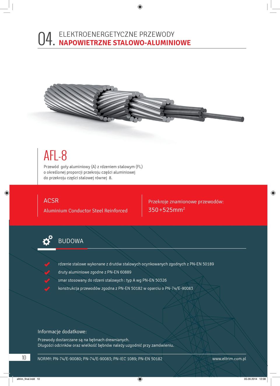 ACSR Aluminium Conductor Steel Reinforced Przekroje znamionowe przewodów: 350 525mm 2 BUDOWA rdzenie stalowe wykonane z drutów stalowych ocynkowanych zgodnych z PN-EN 50189 druty aluminiowe zgodne z