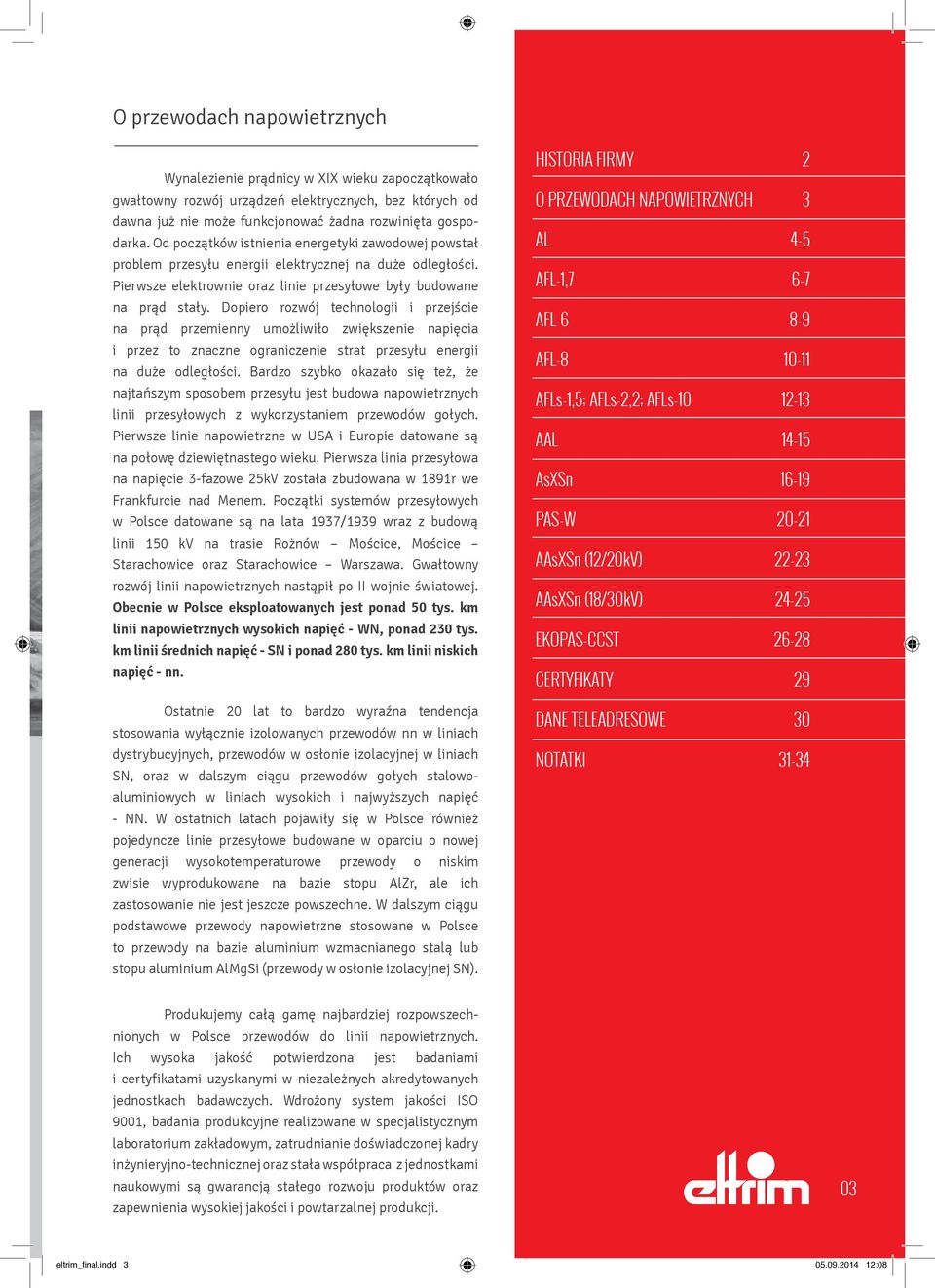 Dopiero rozwój technologii i przejście na prąd przemienny umożliwiło zwiększenie napięcia i przez to znaczne ograniczenie strat przesyłu energii na duże odległości.