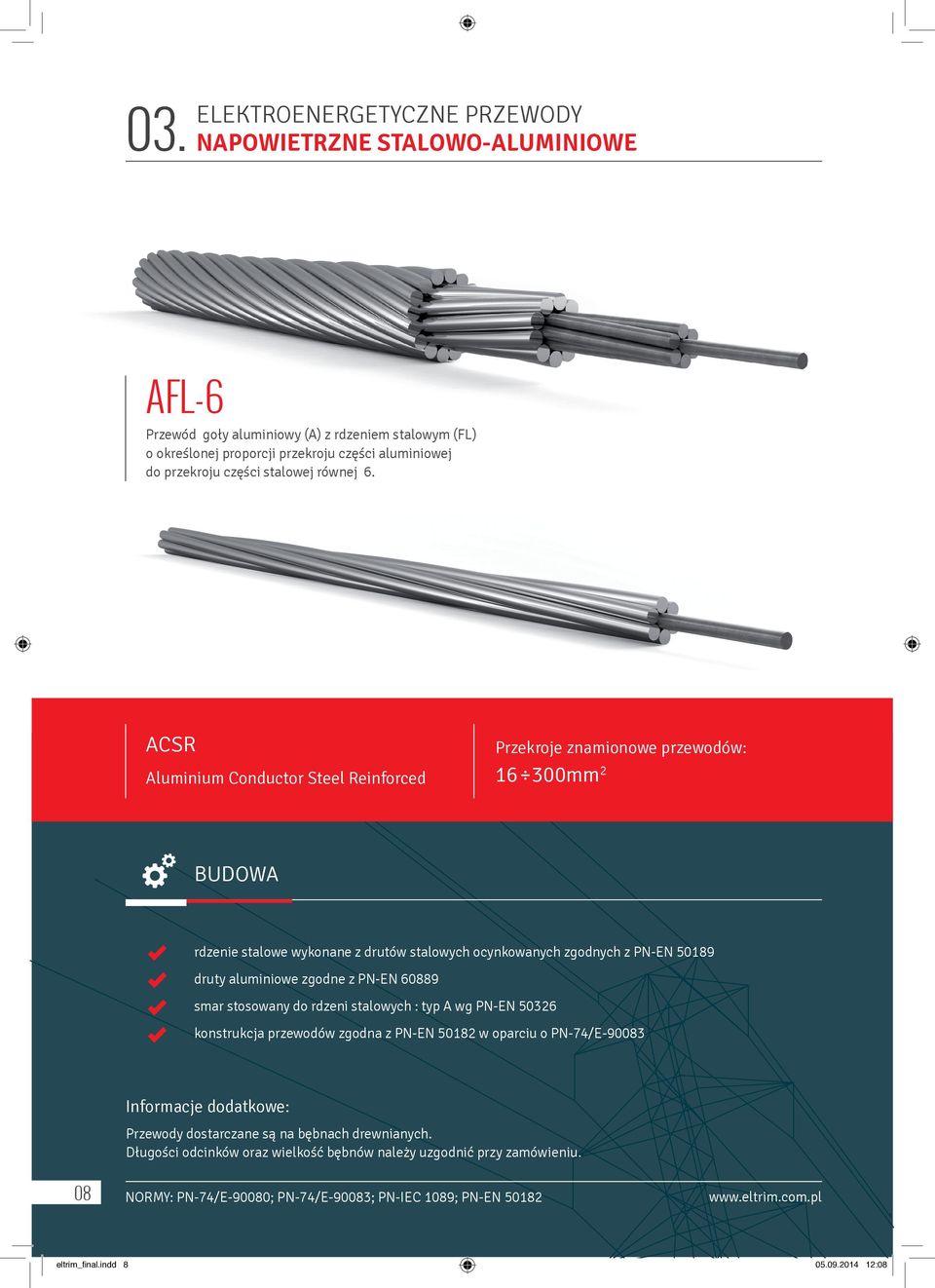 ACSR Aluminium Conductor Steel Reinforced Przekroje znamionowe przewodów: 16 300mm 2 BUDOWA rdzenie stalowe wykonane z drutów stalowych ocynkowanych zgodnych z PN-EN 50189 druty aluminiowe zgodne z