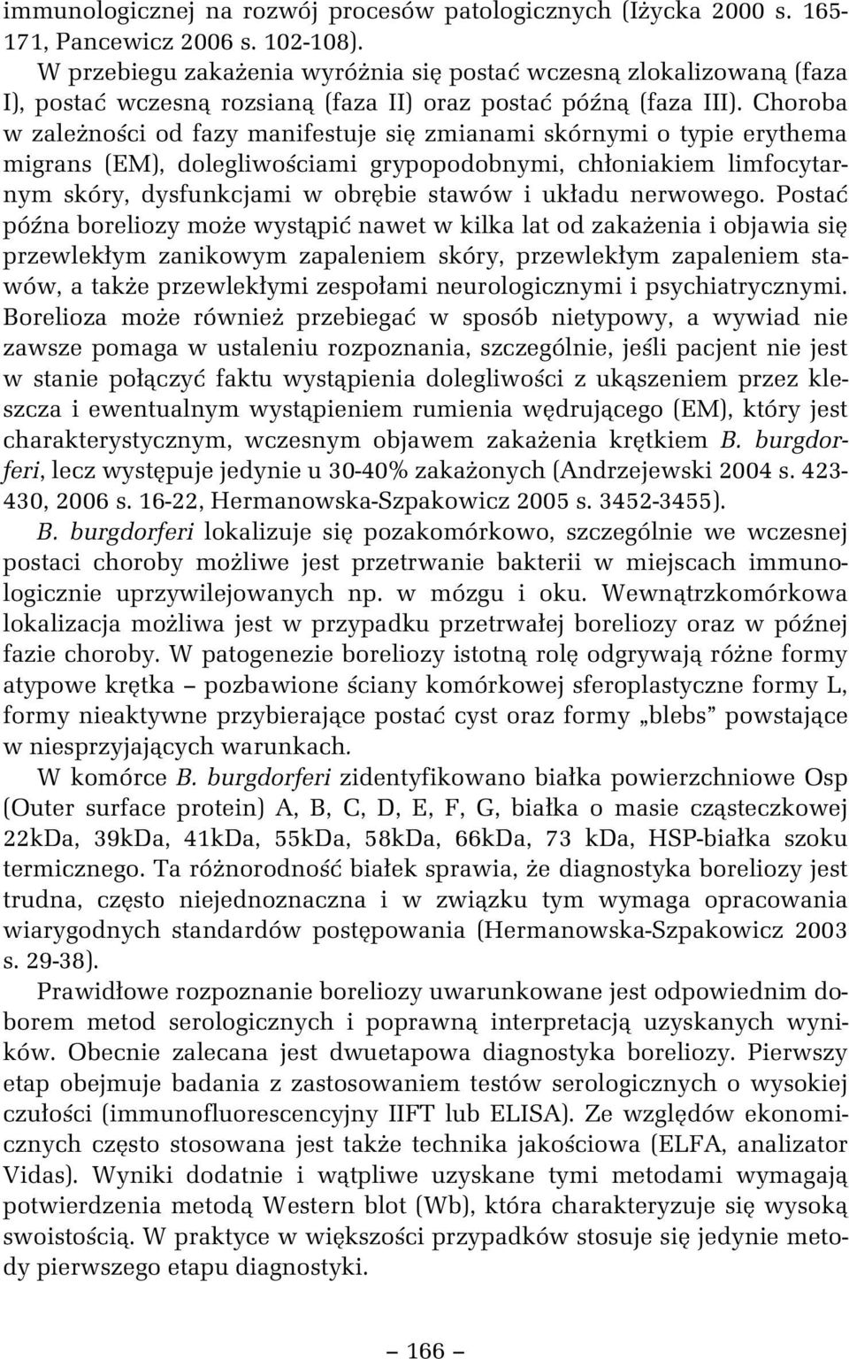 Choroba w zale no ci od fazy manifestuje si zmianami skórnymi o typie erythema migrans (EM), dolegliwo ciami grypopodobnymi, ch oniakiem limfocytarnym skóry, dysfunkcjami w obr bie stawów i uk adu