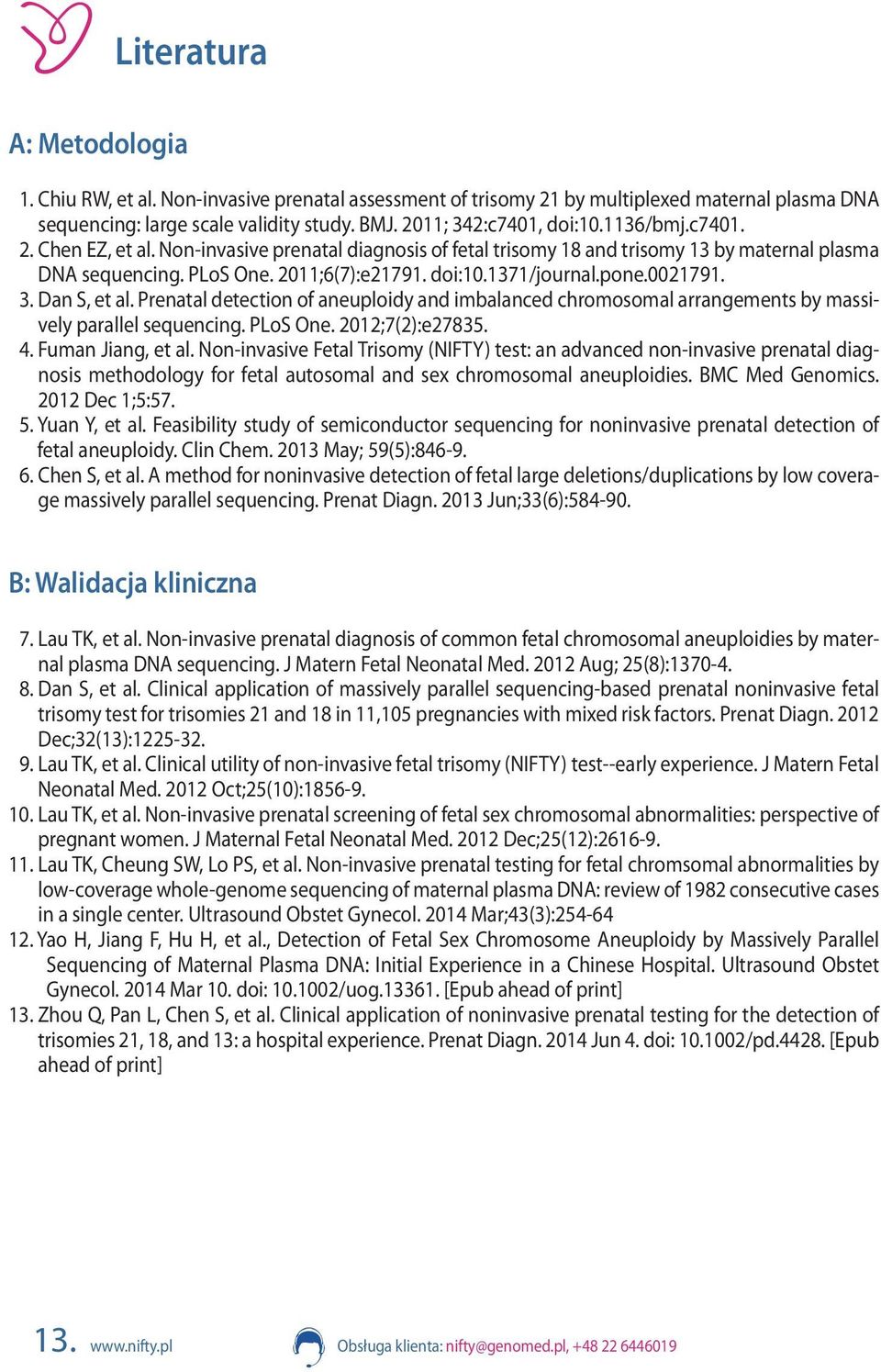 3. Dan S, et al. Prenatal detection of aneuploidy and imbalanced chromosomal arrangements by massively parallel sequencing. PLoS One. 2012;7(2):e27835. 4. Fuman Jiang, et al.