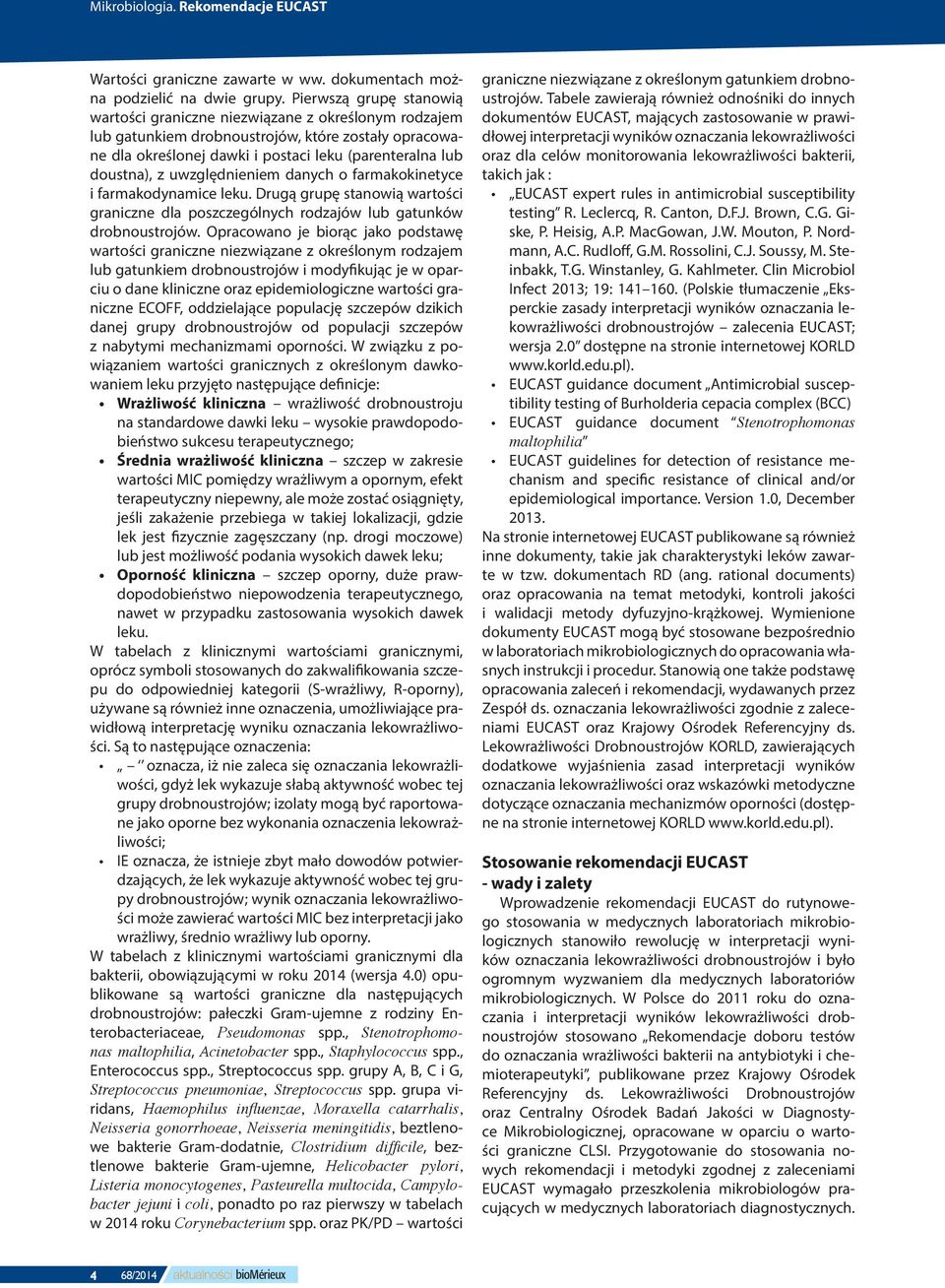 uwzględnieniem danych o farmakokinetyce i farmakodynamice leku. Drugą grupę stanowią wartości graniczne dla poszczególnych rodzajów lub gatunków drobnoustrojów.