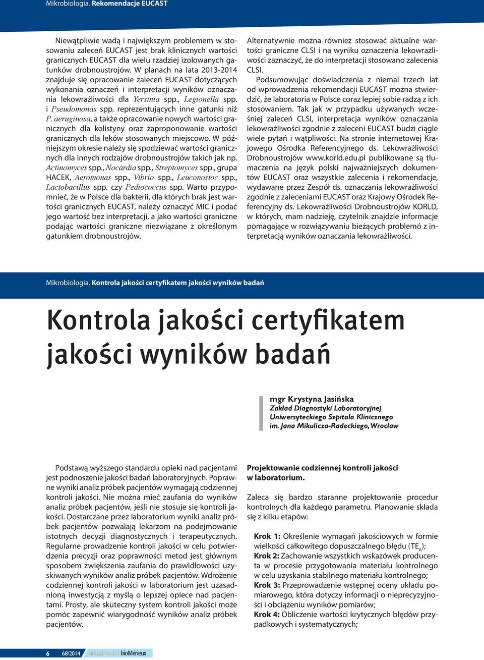 W planach na lata 2013-2014 znajduje się opracowanie zaleceń EUCAST dotyczących wykonania oznaczeń i interpretacji wyników oznaczania lekowrażliwości dla Yersinia spp., Legionella spp.