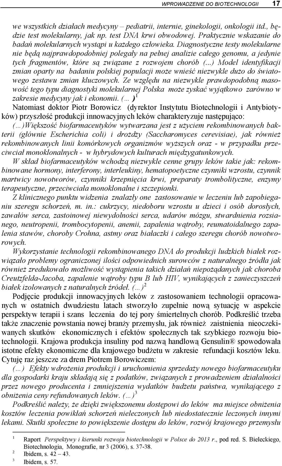 Diagnostyczne testy molekularne nie będą najprawdopodobniej polegały na pełnej analizie całego genomu, a jedynie tych fragmentów, które są związane z rozwojem chorób (.