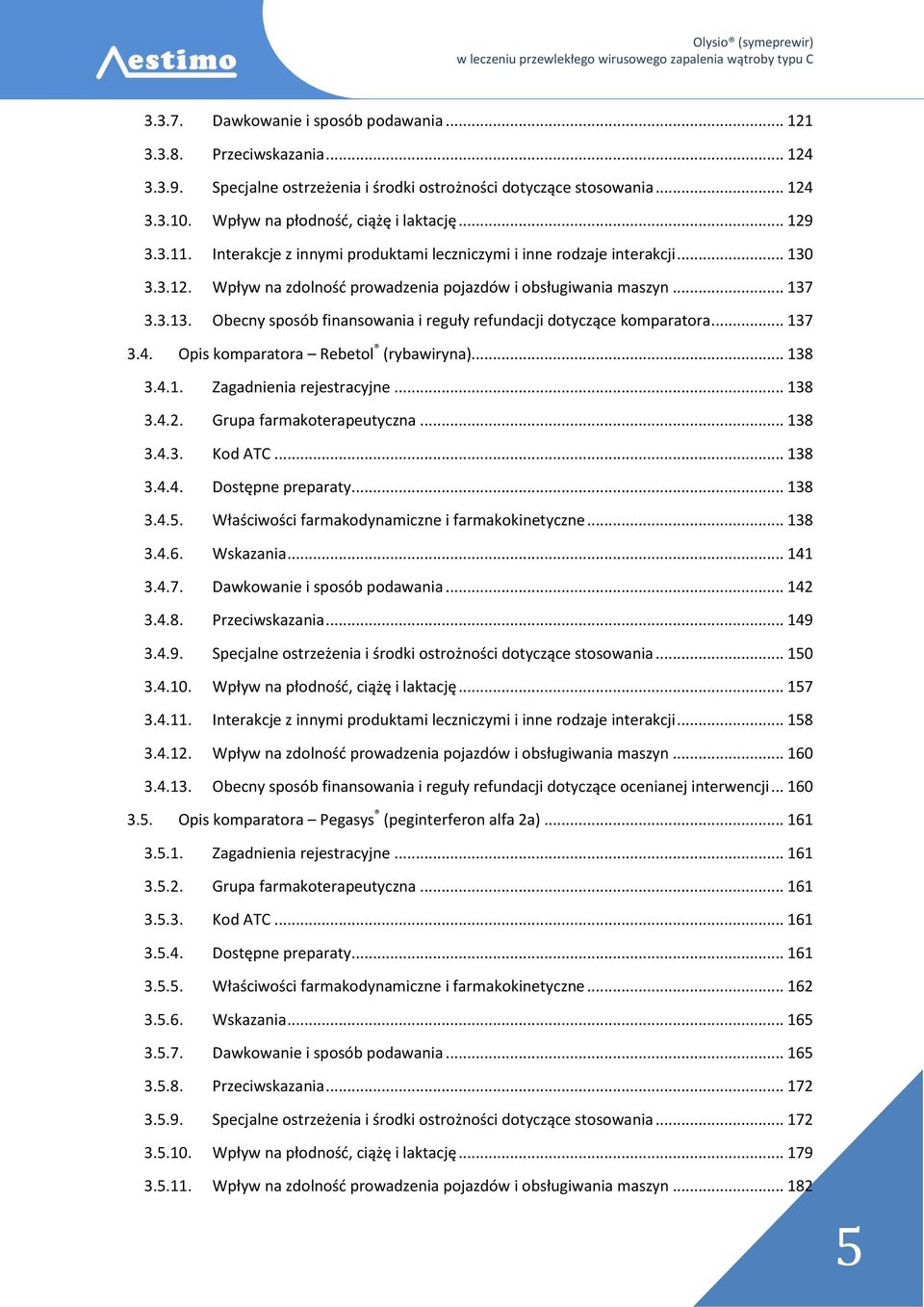 .. 137 3.4. Opis komparatora Rebetol (rybawiryna)... 138 3.4.1. Zagadnienia rejestracyjne... 138 3.4.2. Grupa farmakoterapeutyczna... 138 3.4.3. Kod ATC... 138 3.4.4. Dostępne preparaty... 138 3.4.5.