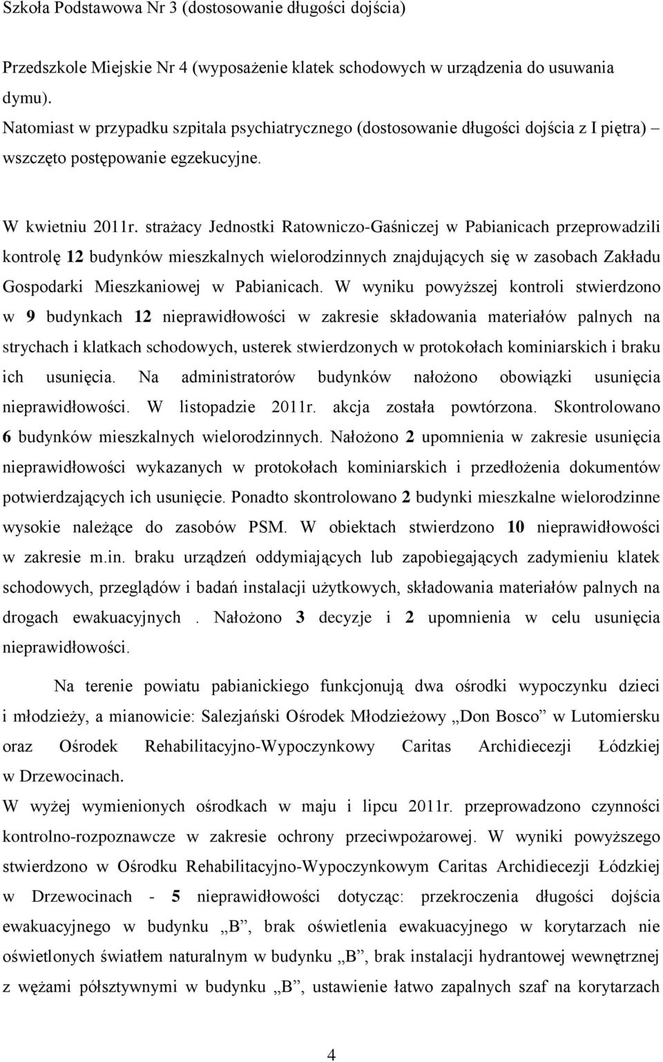 strażacy Jednostki Ratowniczo-Gaśniczej w Pabianicach przeprowadzili kontrolę 12 budynków mieszkalnych wielorodzinnych znajdujących się w zasobach Zakładu Gospodarki Mieszkaniowej w Pabianicach.